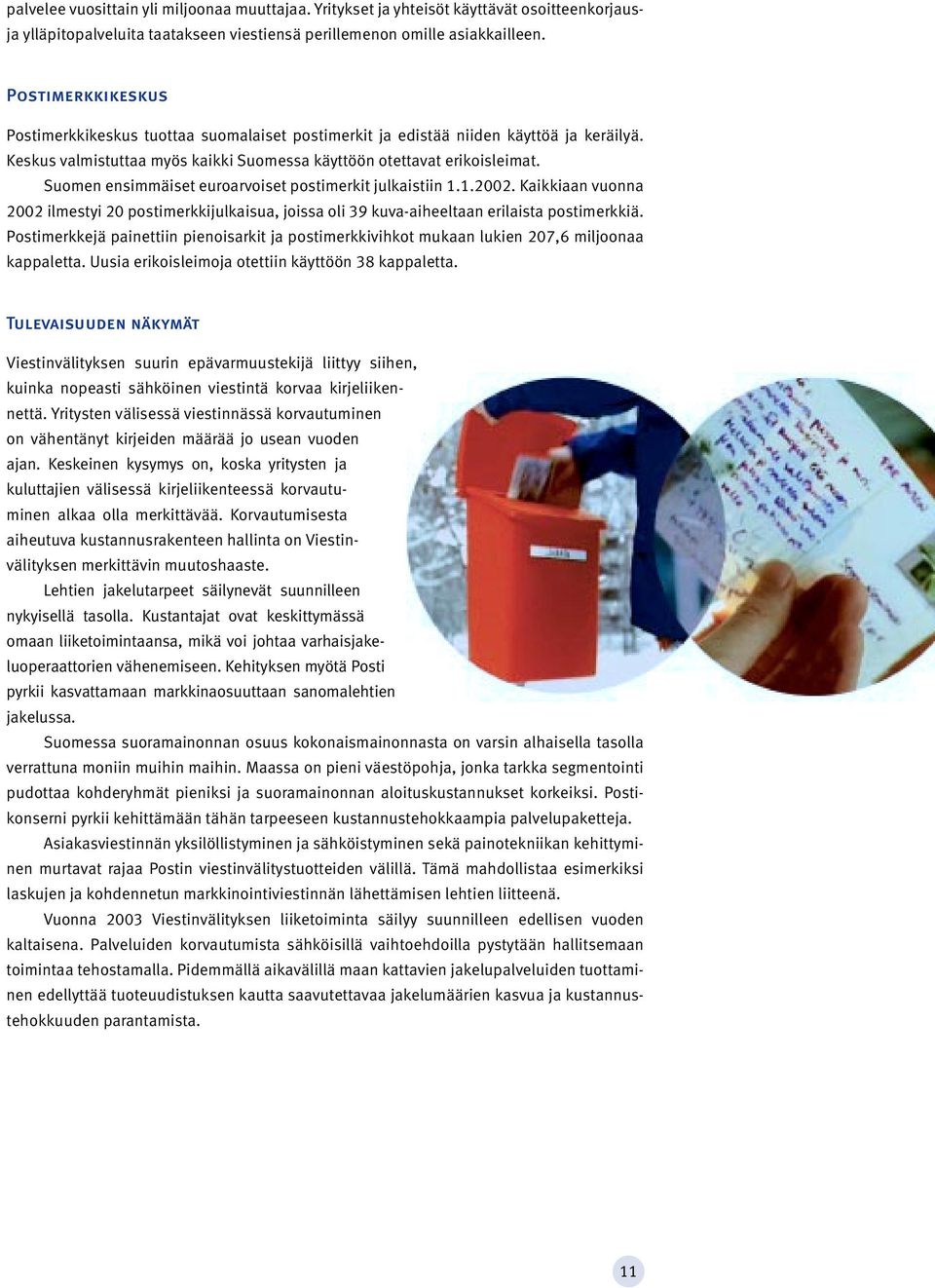 Suomen ensimmäiset euroarvoiset postimerkit julkaistiin 1.1.2002. Kaikkiaan vuonna 2002 ilmestyi 20 postimerkkijulkaisua, joissa oli 39 kuva-aiheeltaan erilaista postimerkkiä.