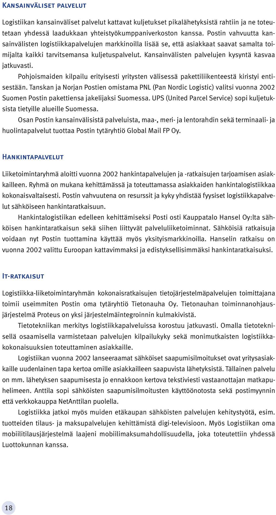 Kansainvälisten palvelujen kysyntä kasvaa jatkuvasti. Pohjoismaiden kilpailu erityisesti yritysten välisessä pakettiliikenteestä kiristyi entisestään.