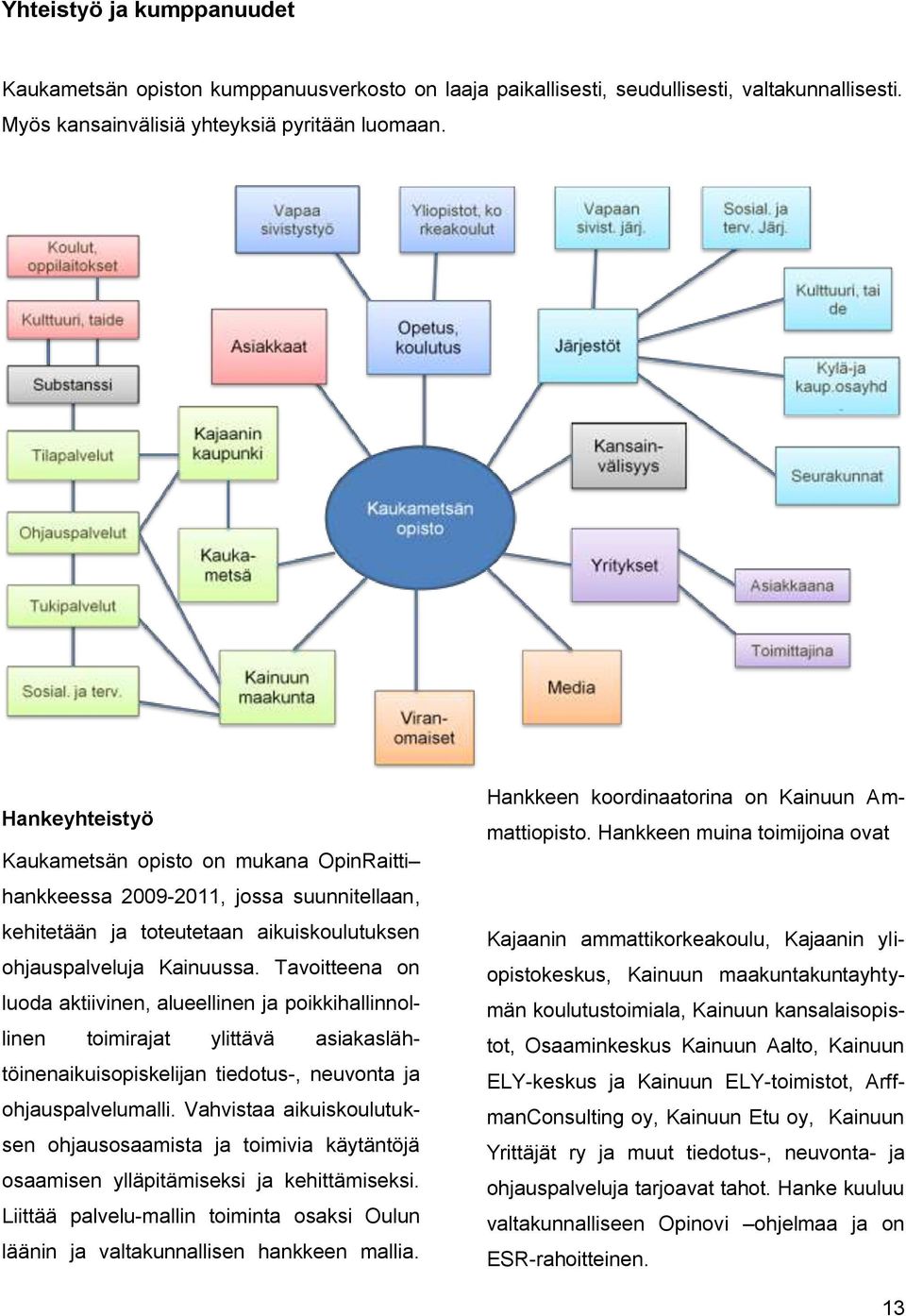 Tavoitteena on luoda aktiivinen, alueellinen ja poikkihallinnollinen toimirajat ylittävä asiakaslähtöinenaikuisopiskelijan tiedotus-, neuvonta ja ohjauspalvelumalli.