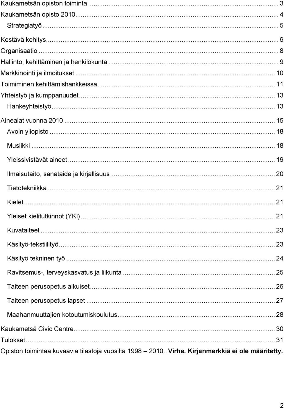 .. 19 Ilmaisutaito, sanataide ja kirjallisuus... 2 Tietotekniikka... 21 Kielet... 21 Yleiset kielitutkinnot (YKI)... 21 Kuvataiteet... 23 Käsityö-tekstiilityö... 23 Käsityö tekninen työ.