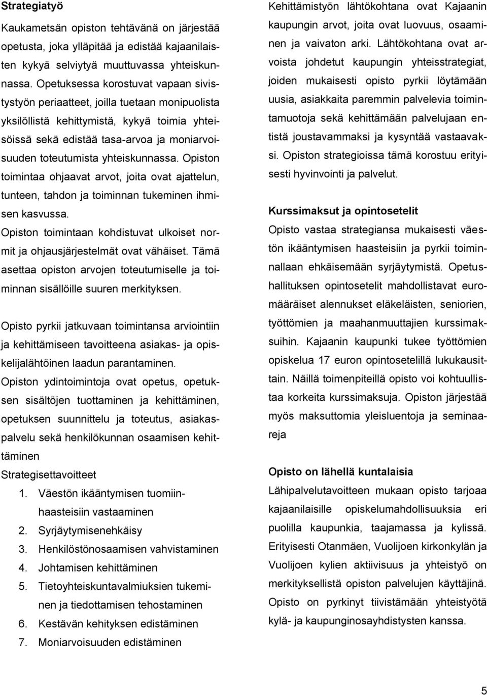 yhteiskunnassa. Opiston toimintaa ohjaavat arvot, joita ovat ajattelun, tunteen, tahdon ja toiminnan tukeminen ihmisen kasvussa.