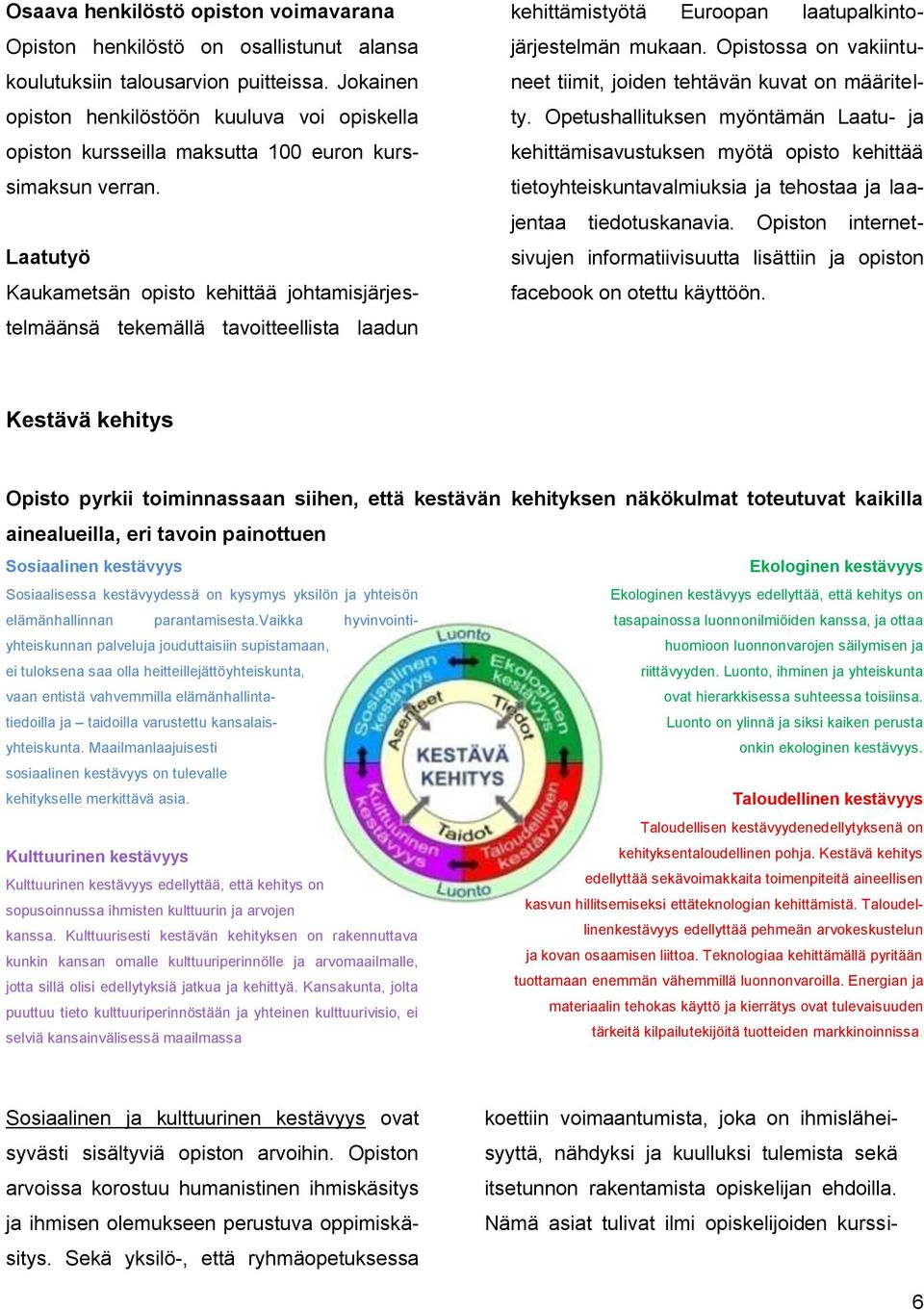 Laatutyö Kaukametsän opisto kehittää johtamisjärjestelmäänsä tekemällä tavoitteellista laadun kehittämistyötä Euroopan laatupalkintojärjestelmän mukaan.