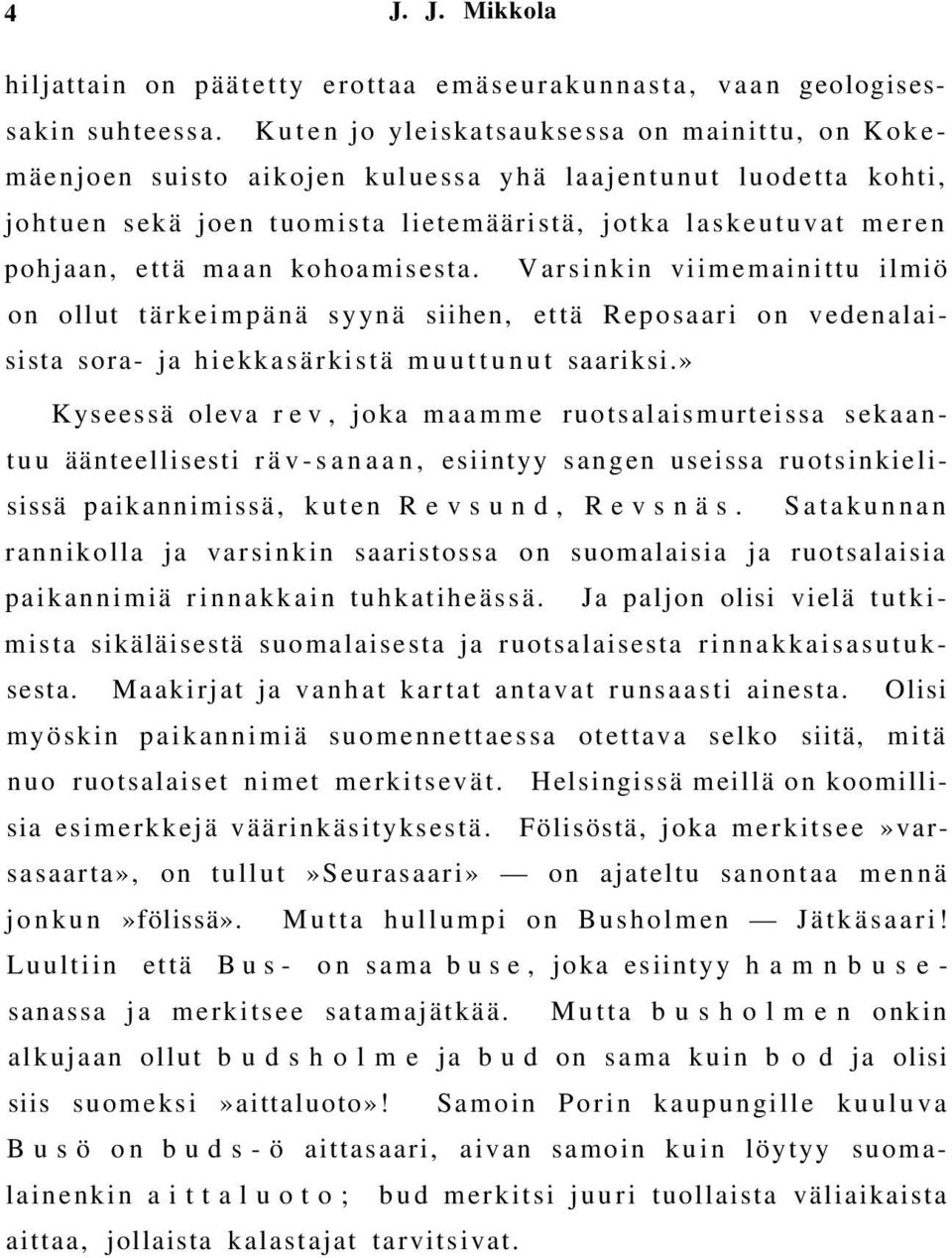 kohoamisesta. Varsinkin viimemainittu ilmiö on ollut tärkeimpänä syynä siihen, että Reposaari on vedenalaisista sora- ja hiekkasärkistä muuttunut saariksi.