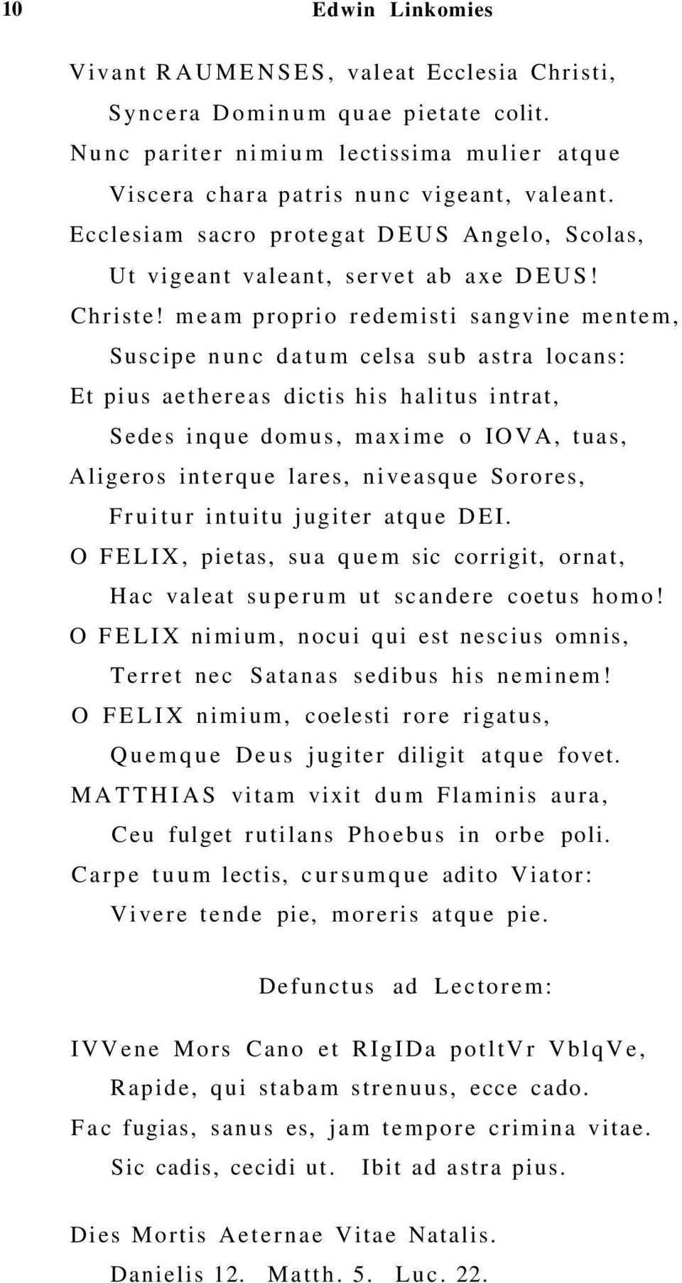 meam proprio redemisti sangvine mentem, Suscipe nunc datum celsa sub astra locans: Et pius aethereas dictis his halitus intrat, Sedes inque domus, maxime o IOVA, tuas, Aligeros interque lares,