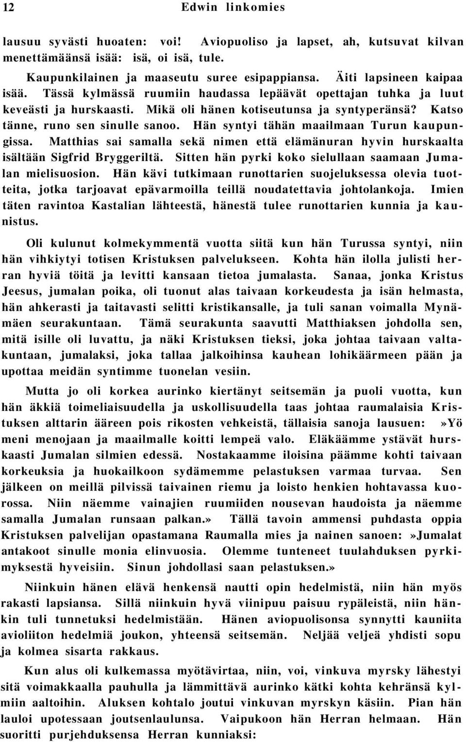 Hän syntyi tähän maailmaan Turun kaupungissa. Matthias sai samalla sekä nimen että elämänuran hyvin hurskaalta isältään Sigfrid Bryggeriltä.