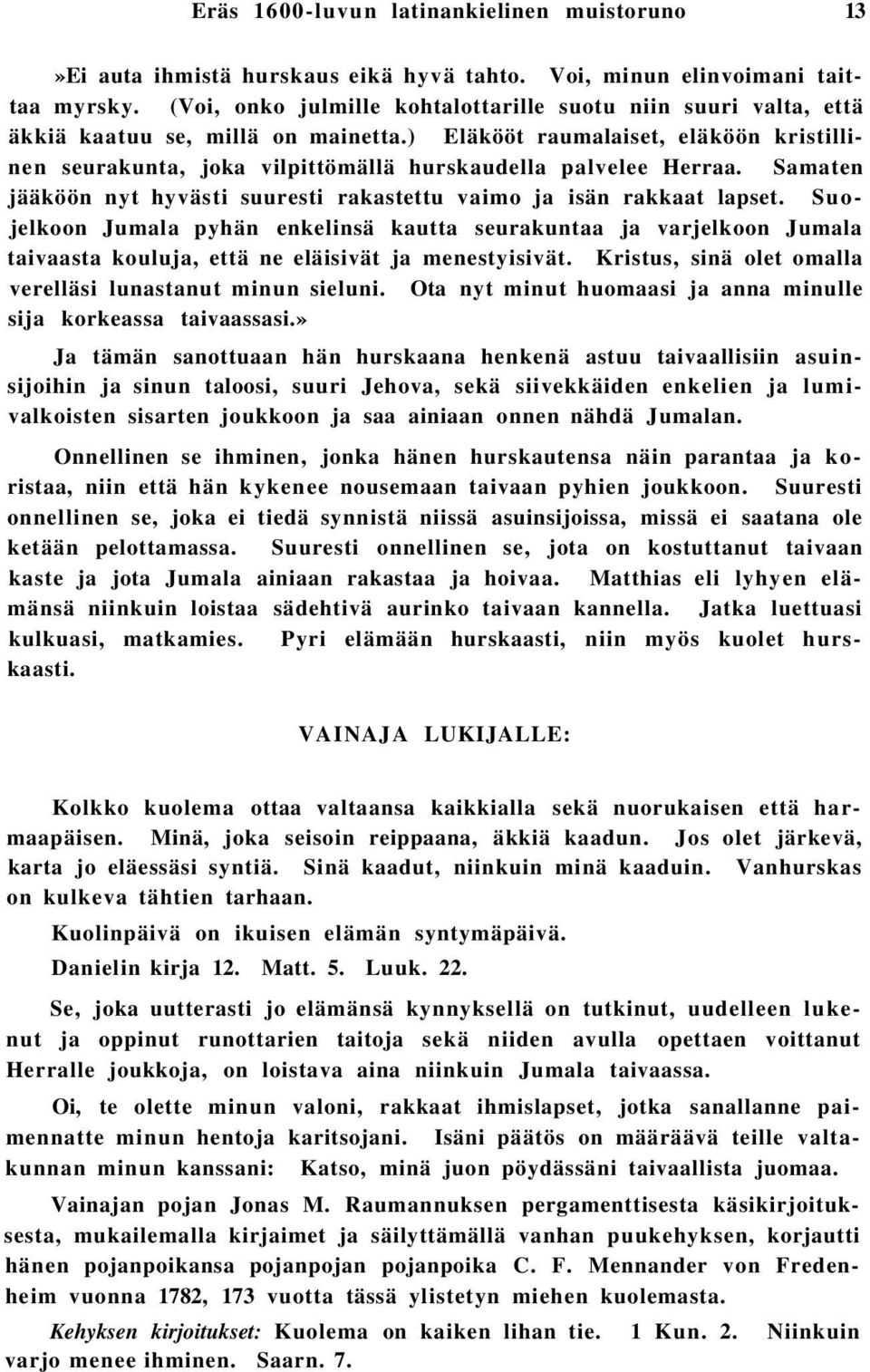 ) Eläkööt raumalaiset, eläköön kristillinen seurakunta, joka vilpittömällä hurskaudella palvelee Herraa. Samaten jääköön nyt hyvästi suuresti rakastettu vaimo ja isän rakkaat lapset.