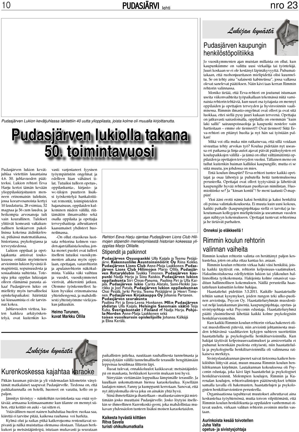 Lukion rehtori Eeva Harju kertoi tämän kevään ylioppilaskirjoitusten menneen erinomaisin tuloksin, jossa koearvosanoista kertyi 10 laudaturia, 28 eximiaa, 52 magnaa ja 56 cum laudea, ja heikompia