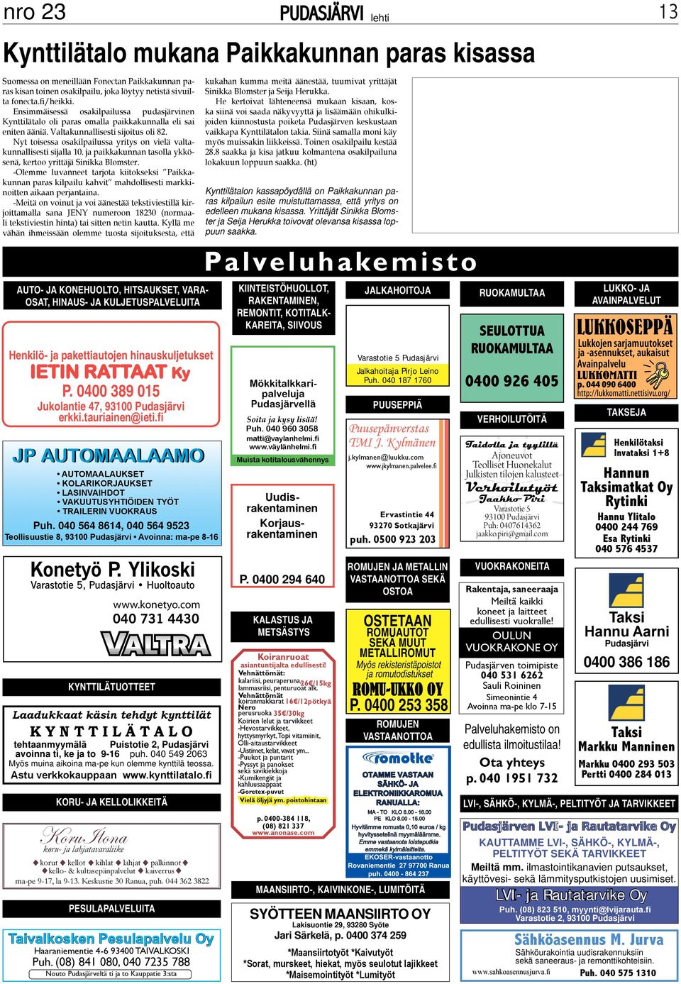 040 564 8614, 040 564 9523 Teollisuustie 8, 93100 Pudasjärvi Avoinna: ma-pe 8-16 KYNTTILÄTUOTTEET Laadukkaat käsin tehdyt kynttilät K Y N T T I L Ä T A L O tehtaanmyymälä Puistotie 2, Pudasjärvi