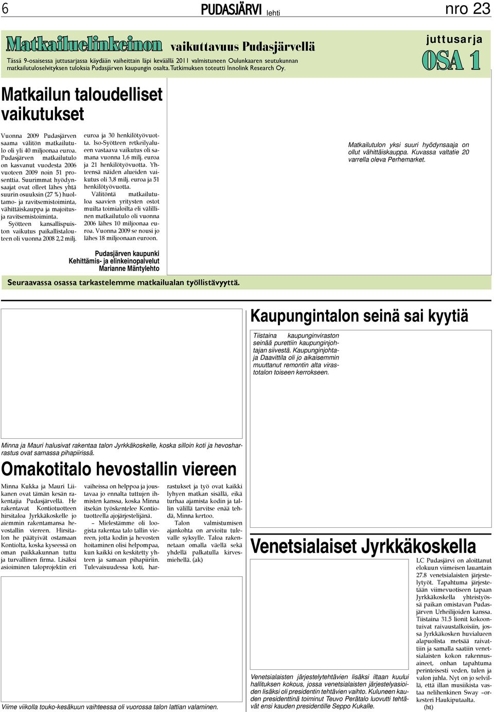 juttusarja OSA 1 Matkailun taloudelliset vaikutukset Vuonna 2009 Pudasjärven saama välitön matkailutulo oli yli 40 miljoonaa euroa.