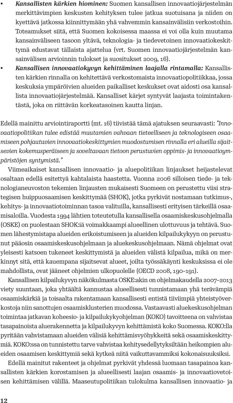 Toteamukset siitä, että Suomen kokoisessa maassa ei voi olla kuin muutama kansainväliseen tasoon yltävä, teknologia- ja tiedevetoinen innovaatiokeskittymä edustavat tällaista ajattelua (vrt.