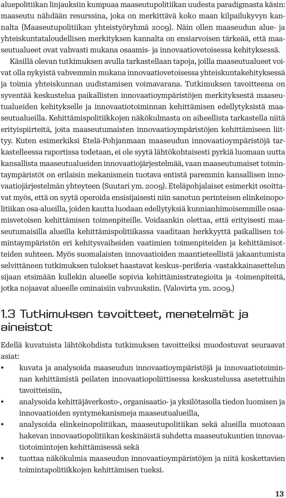 Käsillä olevan tutkimuksen avulla tarkastellaan tapoja, joilla maaseutualueet voivat olla nykyistä vahvemmin mukana innovaatiovetoisessa yhteiskuntakehityksessä ja toimia yhteiskunnan uudistamisen