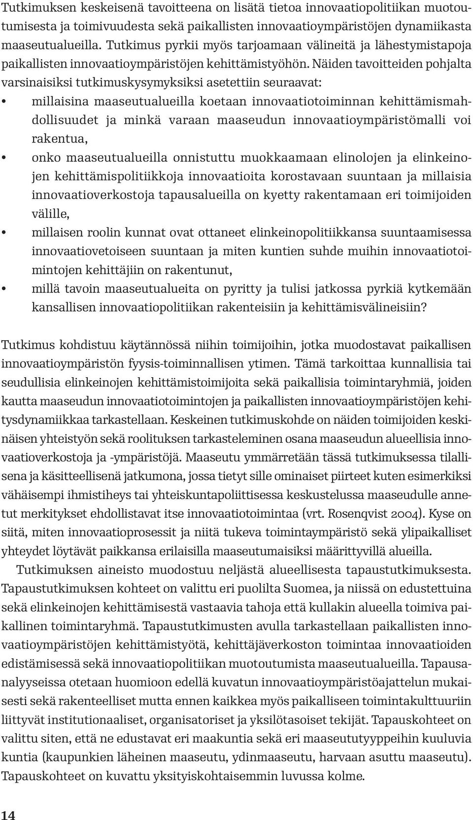 Näiden tavoitteiden pohjalta varsinaisiksi tutkimuskysymyksiksi asetettiin seuraavat: millaisina maaseutualueilla koetaan innovaatiotoiminnan kehittämismahdollisuudet ja minkä varaan maaseudun