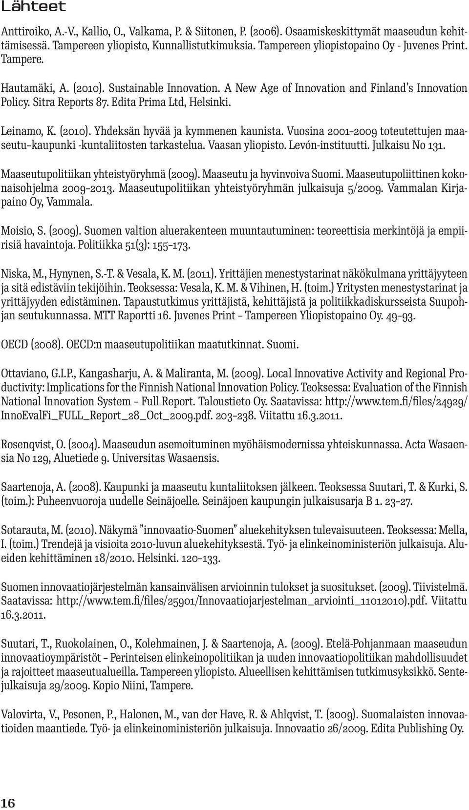 Edita Prima Ltd, Helsinki. Leinamo, K. (2010). Yhdeksän hyvää ja kymmenen kaunista. Vuosina 2001 2009 toteutettujen maaseutu kaupunki -kuntaliitosten tarkastelua. Vaasan yliopisto. Levón-instituutti.