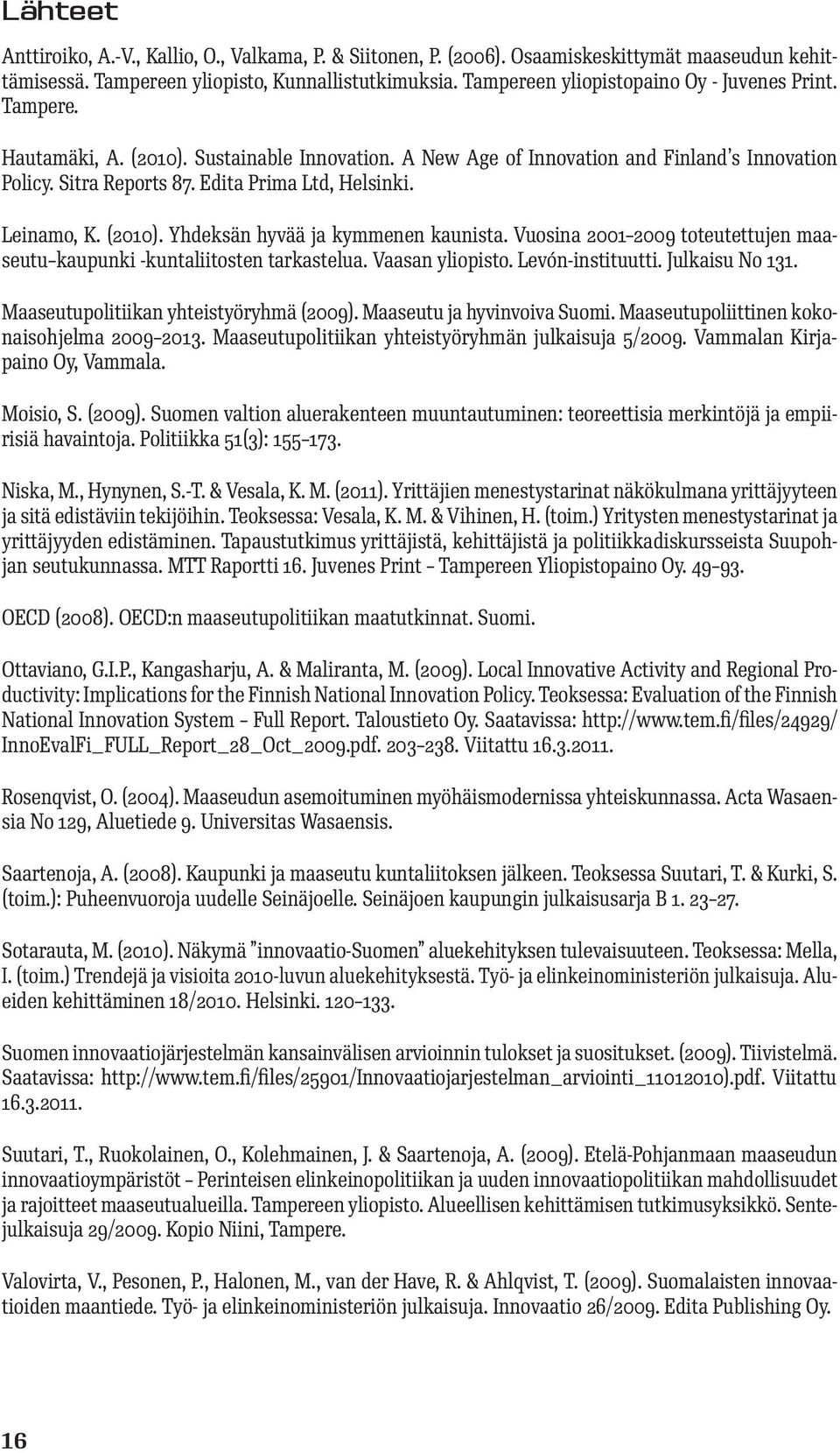 Edita Prima Ltd, Helsinki. Leinamo, K. (2010). Yhdeksän hyvää ja kymmenen kaunista. Vuosina 2001 2009 toteutettujen maaseutu kaupunki -kuntaliitosten tarkastelua. Vaasan yliopisto. Levón-instituutti.