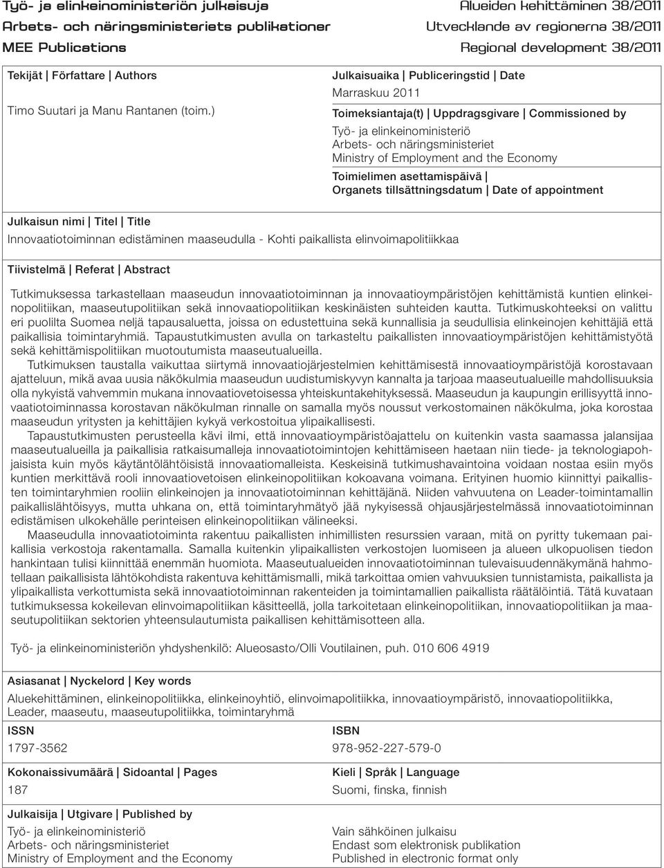 ) Julkaisuaika Publiceringstid Date Marraskuu 2011 Toimeksiantaja(t) Uppdragsgivare Commissioned by Työ- ja elinkeinoministeriö Arbets- och näringsministeriet Ministry of Employment and the Economy