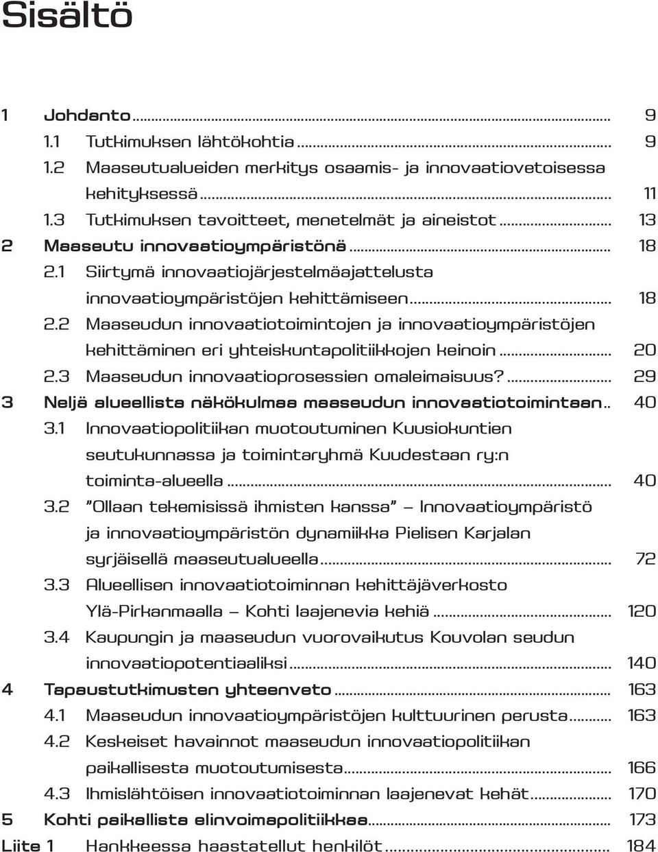 .. 20 2.3 Maaseudun innovaatioprosessien omaleimaisuus?... 29 3 Neljä alueellista näkökulmaa maaseudun innovaatiotoimintaan... 40 3.