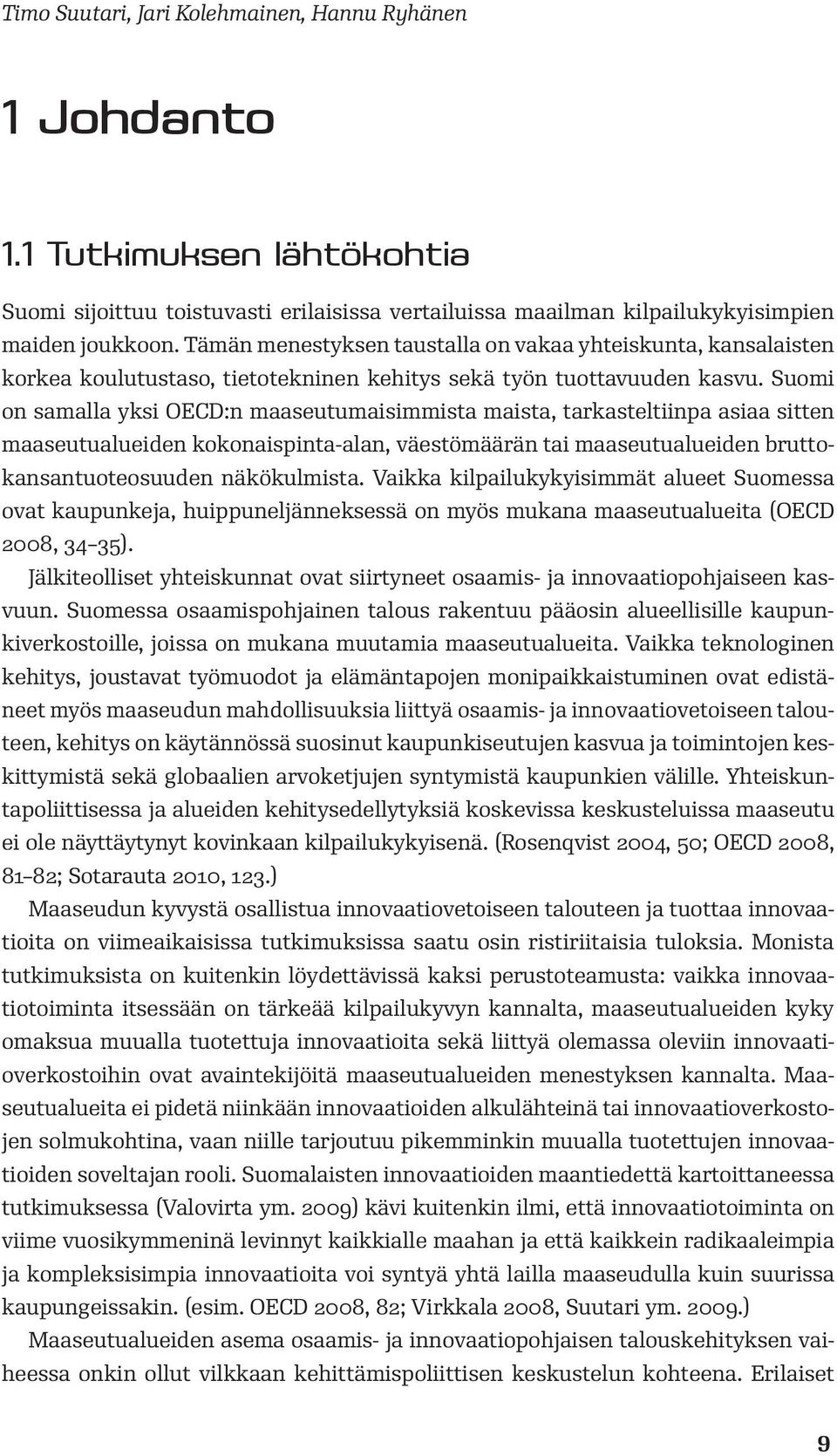 Suomi on samalla yksi OECD:n maaseutumaisimmista maista, tarkasteltiinpa asiaa sitten maaseutualueiden kokonaispinta-alan, väestömäärän tai maaseutualueiden bruttokansantuoteosuuden näkökulmista.