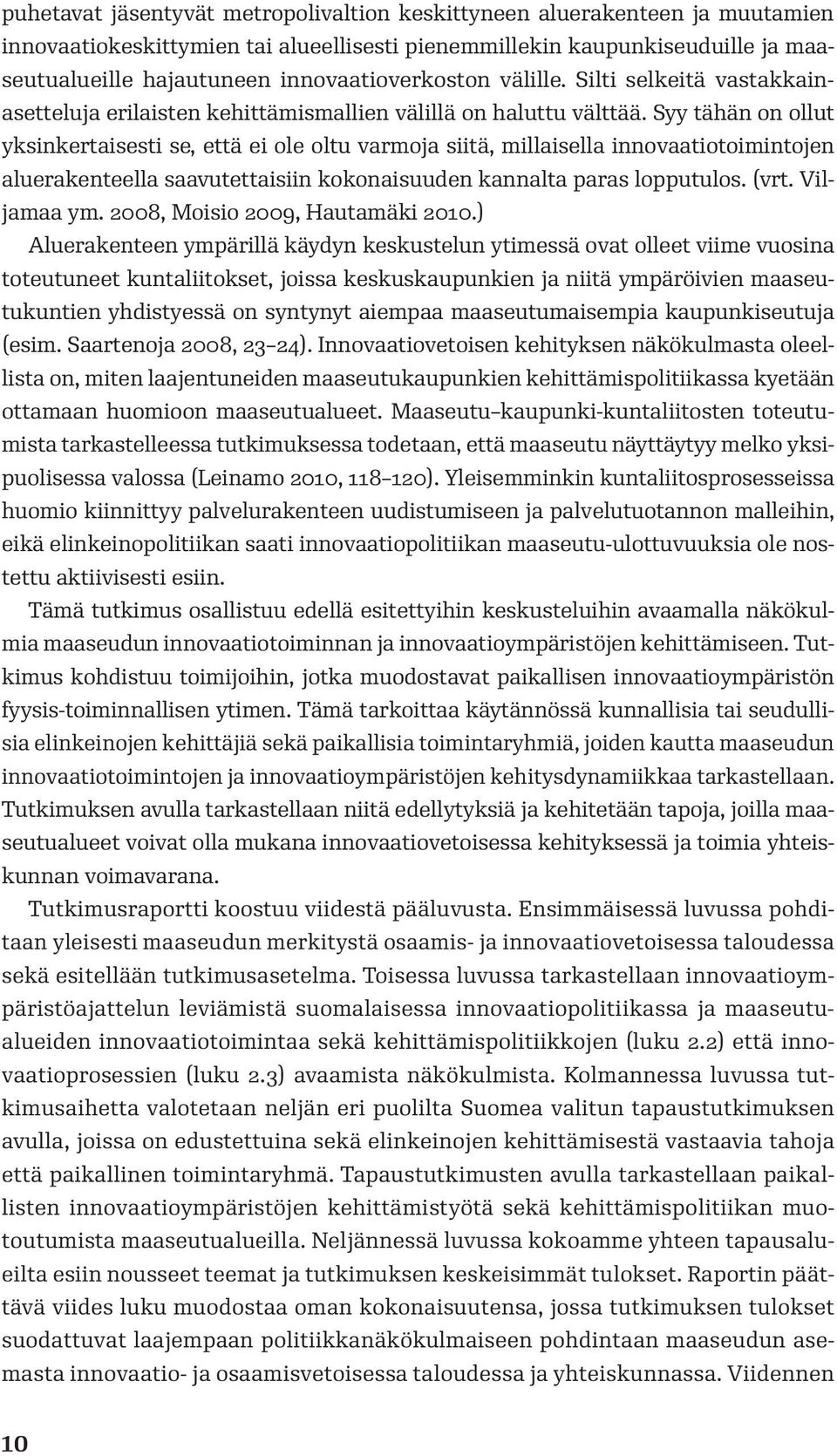 Syy tähän on ollut yksinkertaisesti se, että ei ole oltu varmoja siitä, millaisella innovaatiotoimintojen aluerakenteella saavutettaisiin kokonaisuuden kannalta paras lopputulos. (vrt. Viljamaa ym.