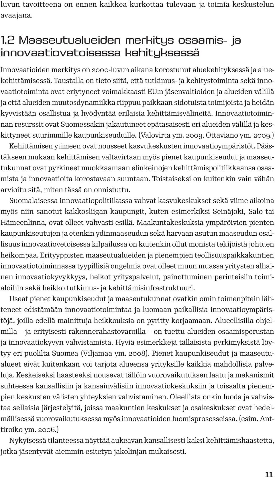 Taustalla on tieto siitä, että tutkimus- ja kehitystoiminta sekä innovaatiotoiminta ovat eriytyneet voimakkaasti EU:n jäsenvaltioiden ja alueiden välillä ja että alueiden muutosdynamiikka riippuu