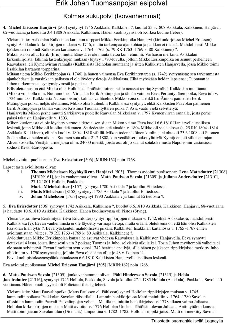 1746, mutta tarkempaa ajankohtaa ja paikkaa ei tiedetä. Mahdollisesti Mikko työskenteli renkinä Kalkkisten kartanossa v. 1764-1765 (s. 79 RK 1763-1769 k. 80 Kalkkinen)?
