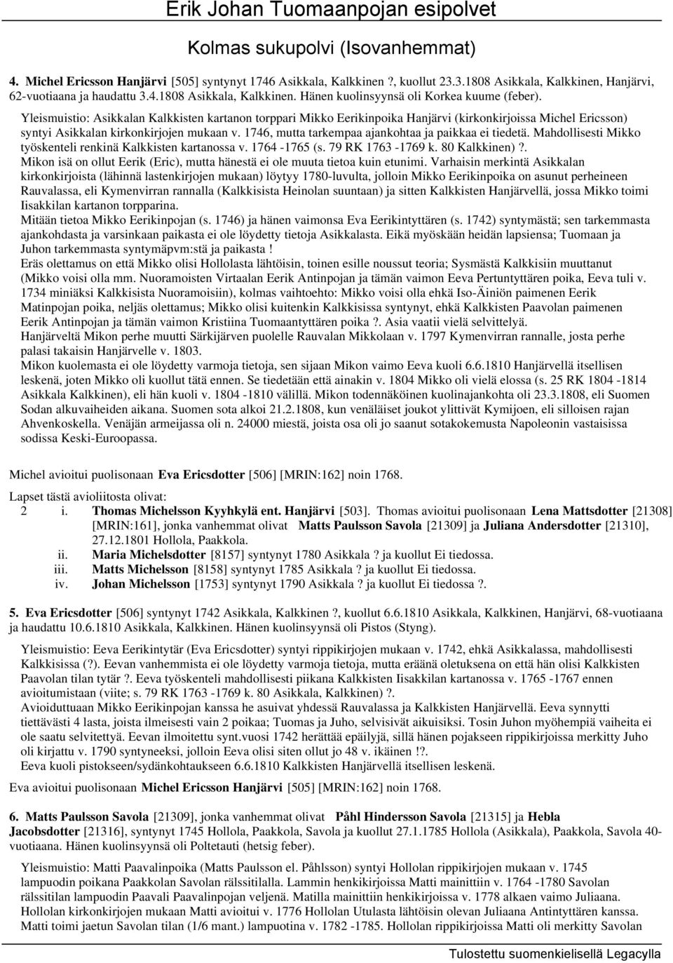 1746, mutta tarkempaa ajankohtaa ja paikkaa ei tiedetä. Mahdollisesti Mikko työskenteli renkinä Kalkkisten kartanossa v. 1764-1765 (s. 79 RK 1763-1769 k. 80 Kalkkinen)?