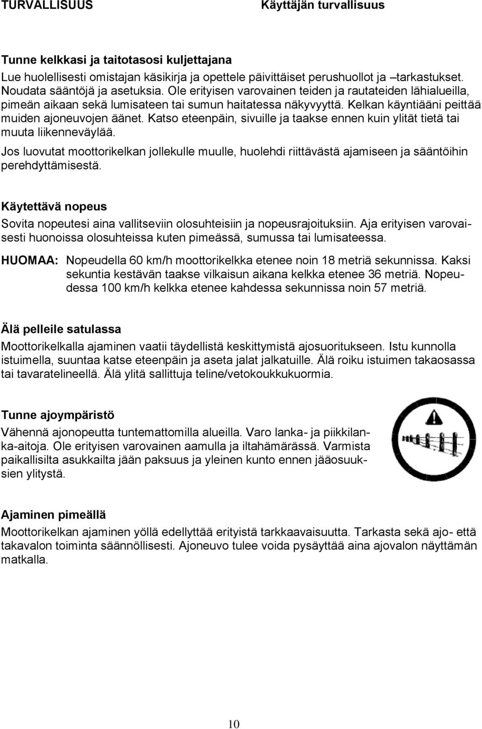 Kelkan käyntiääni peittää muiden ajoneuvojen äänet. Katso eteenpäin, sivuille ja taakse ennen kuin ylität tietä tai muuta liikenneväylää.