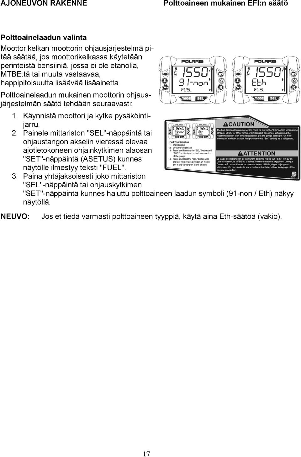 Käynnistä moottori ja kytke pysäköintijarru. 2.