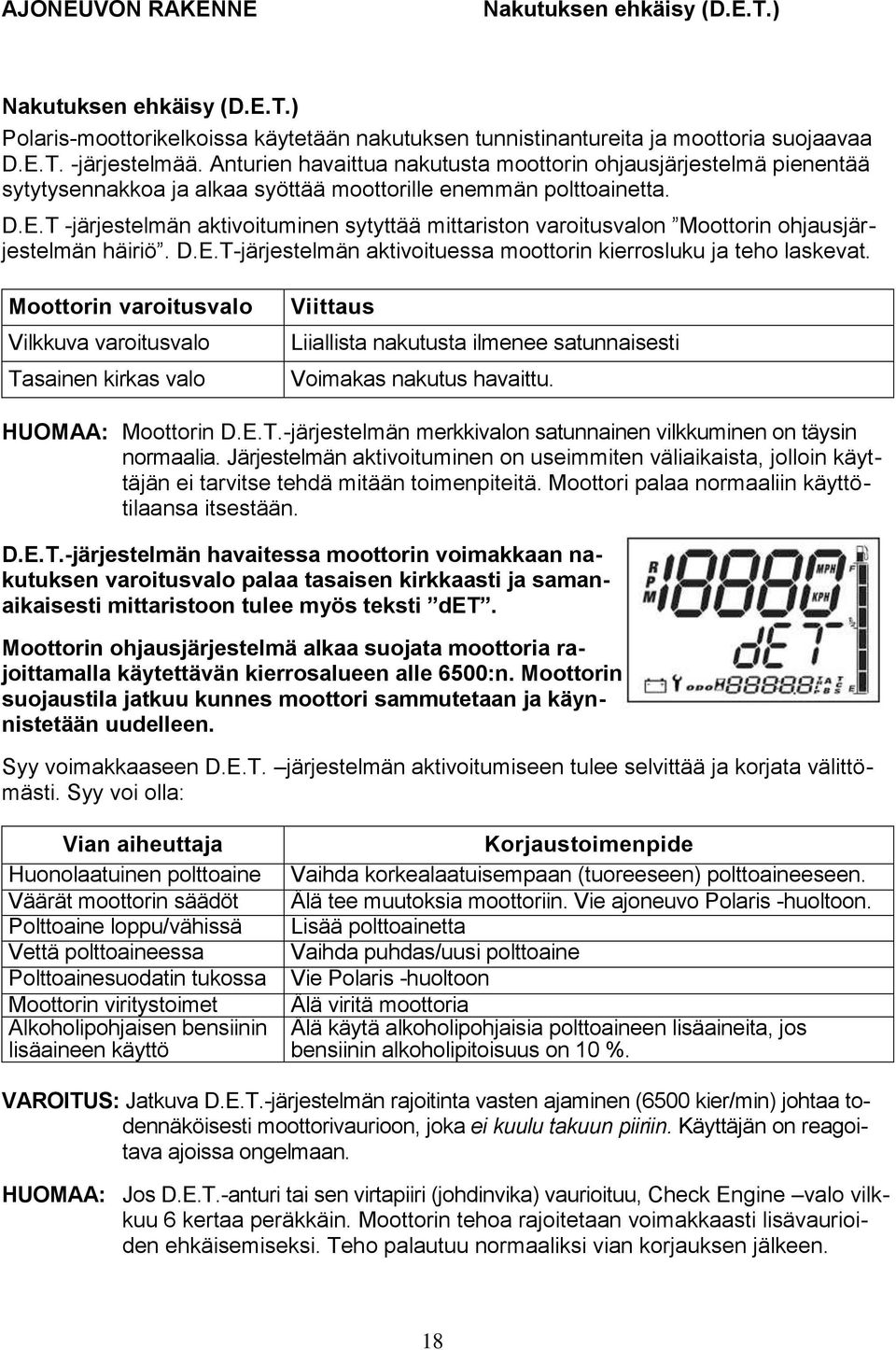 T -järjestelmän aktivoituminen sytyttää mittariston varoitusvalon Moottorin ohjausjärjestelmän häiriö. D.E.T-järjestelmän aktivoituessa moottorin kierrosluku ja teho laskevat.