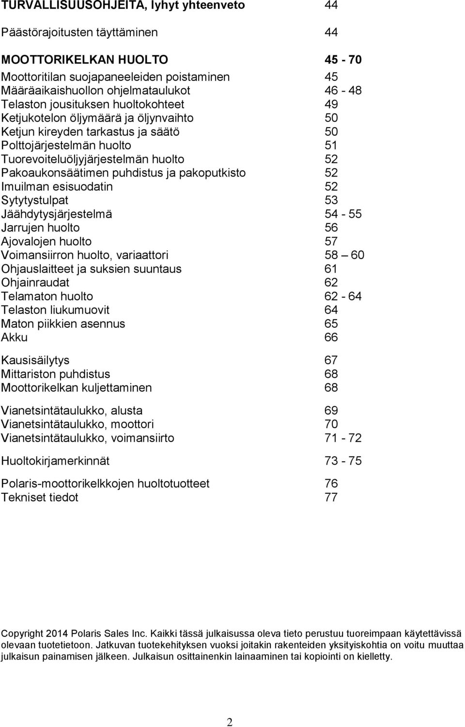 puhdistus ja pakoputkisto 52 Imuilman esisuodatin 52 Sytytystulpat 53 Jäähdytysjärjestelmä 54-55 Jarrujen huolto 56 Ajovalojen huolto 57 Voimansiirron huolto, variaattori 58 60 Ohjauslaitteet ja