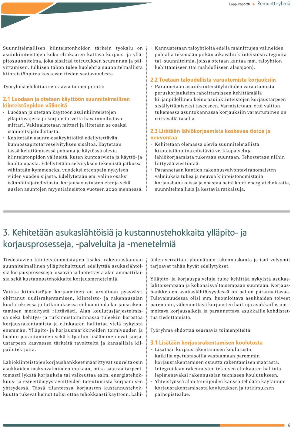 1 Luodaan ja otetaan käyttöön suunnitelmallisen kiinteistönpidon välineitä Luodaan ja otetaan käyttöön asuinkiinteistöjen ylläpitovajetta ja korjaustarvetta havainnollistava mittari.