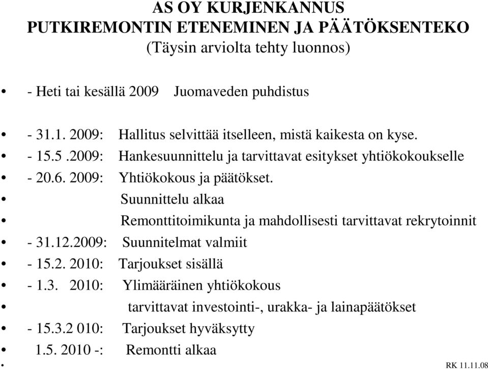 2009: Yhtiökokous ja päätökset. Suunnittelu alkaa Remonttitoimikunta ja mahdollisesti tarvittavat rekrytoinnit - 31.12.