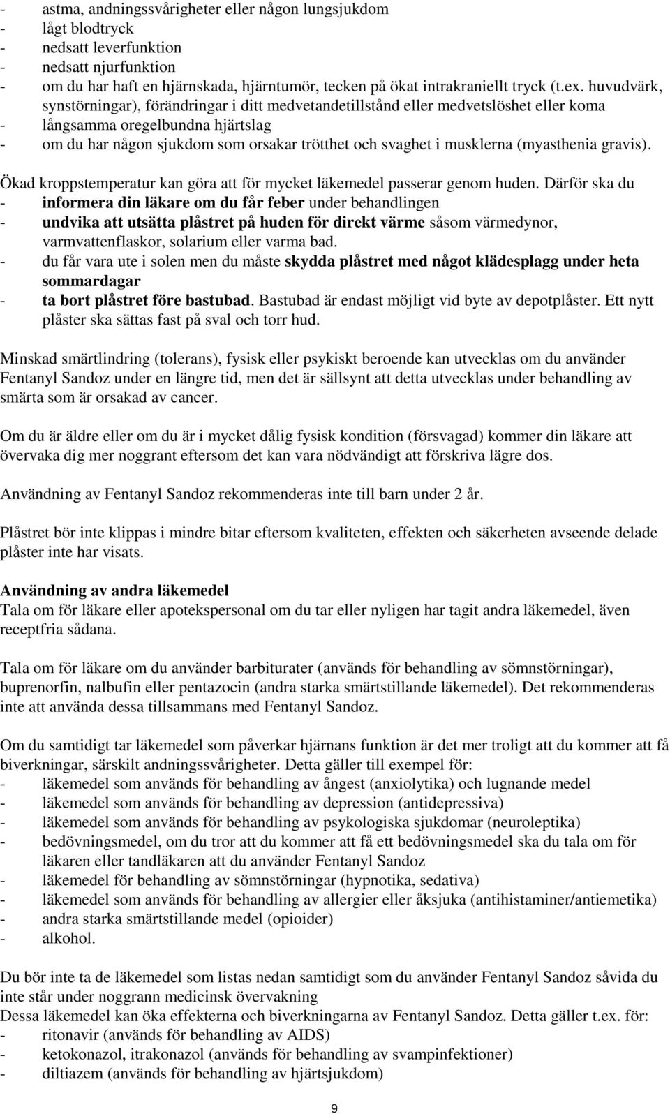 musklerna (myasthenia gravis). Ökad kroppstemperatur kan göra att för mycket läkemedel passerar genom huden.