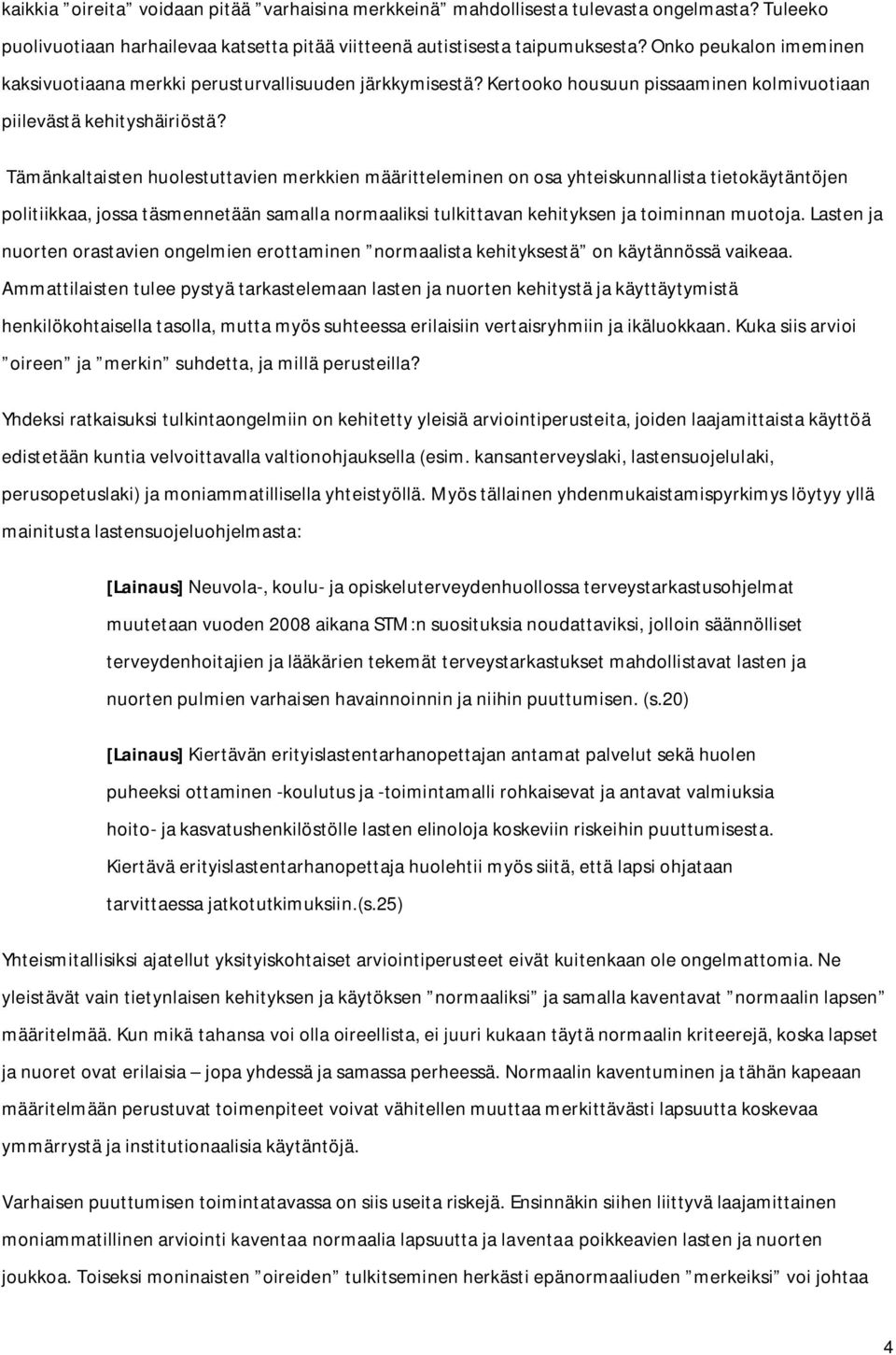 Tämänkaltaisten huolestuttavien merkkien määritteleminen on osa yhteiskunnallista tietokäytäntöjen politiikkaa, jossa täsmennetään samalla normaaliksi tulkittavan kehityksen ja toiminnan muotoja.