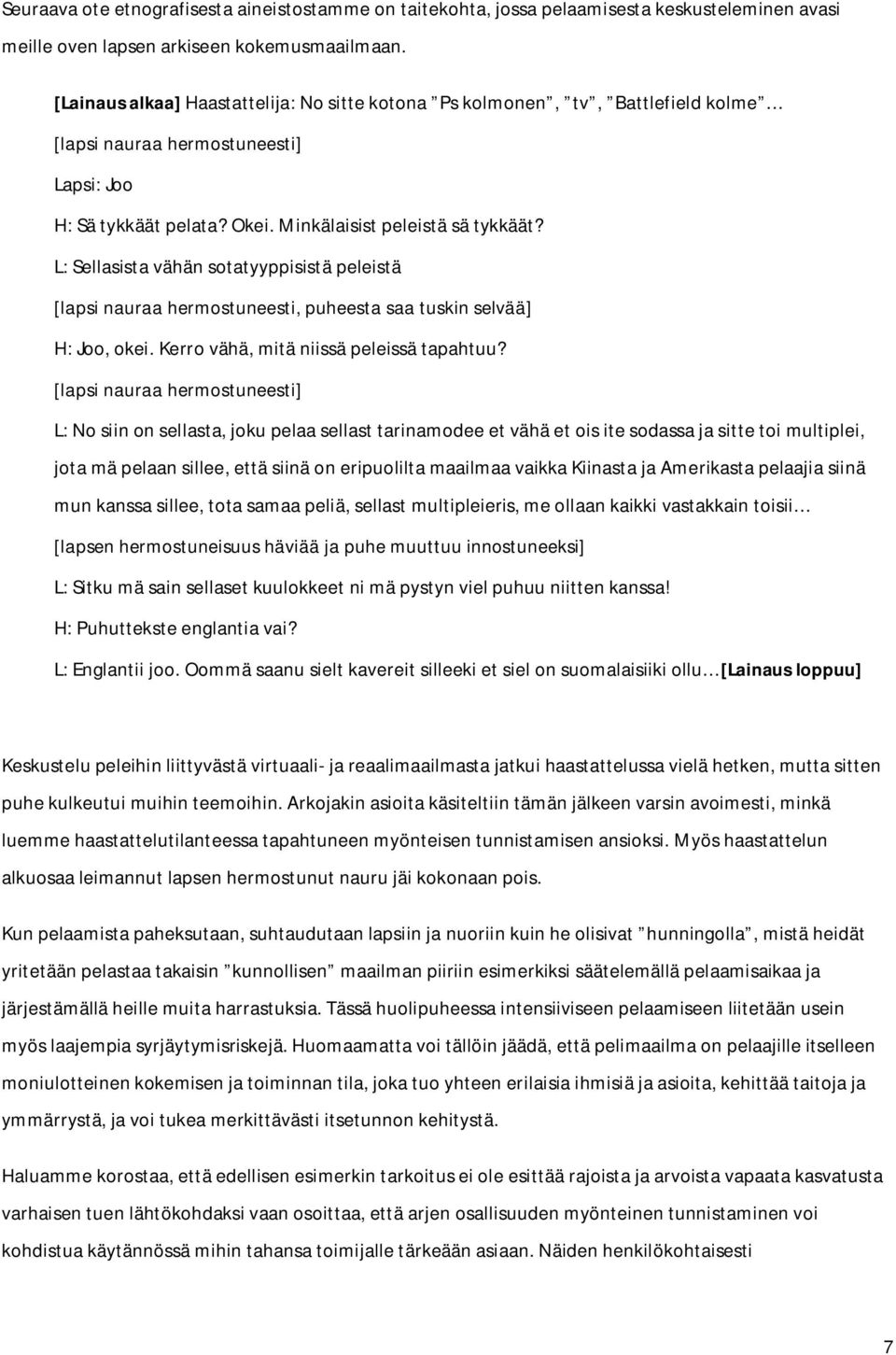 L: Sellasista vähän sotatyyppisistä peleistä [lapsi nauraa hermostuneesti, puheesta saa tuskin selvää] H: Joo, okei. Kerro vähä, mitä niissä peleissä tapahtuu?