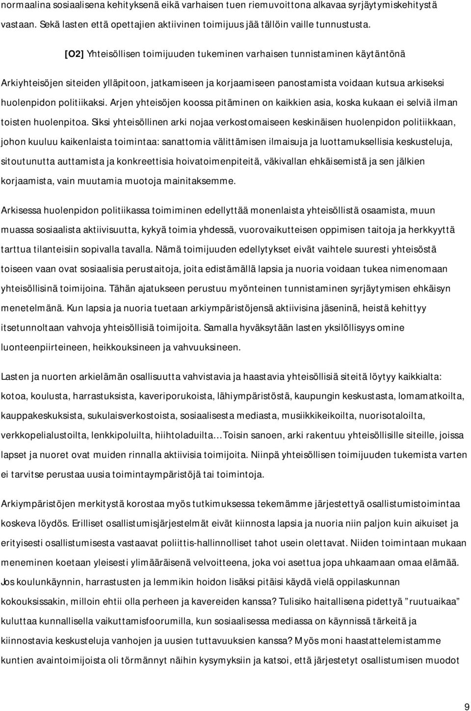 politiikaksi. Arjen yhteisöjen koossa pitäminen on kaikkien asia, koska kukaan ei selviä ilman toisten huolenpitoa.