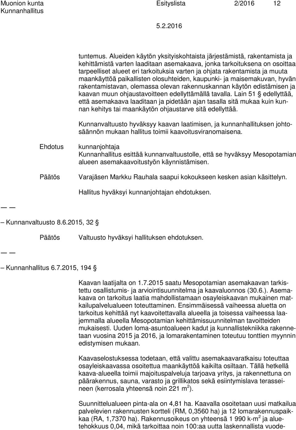 rakentamista ja muuta maankäyttöä paikallisten olosuhteiden, kaupunki- ja maisemakuvan, hyvän rakentamistavan, olemassa olevan rakennuskannan käytön edistämisen ja kaavan muun ohjaustavoitteen