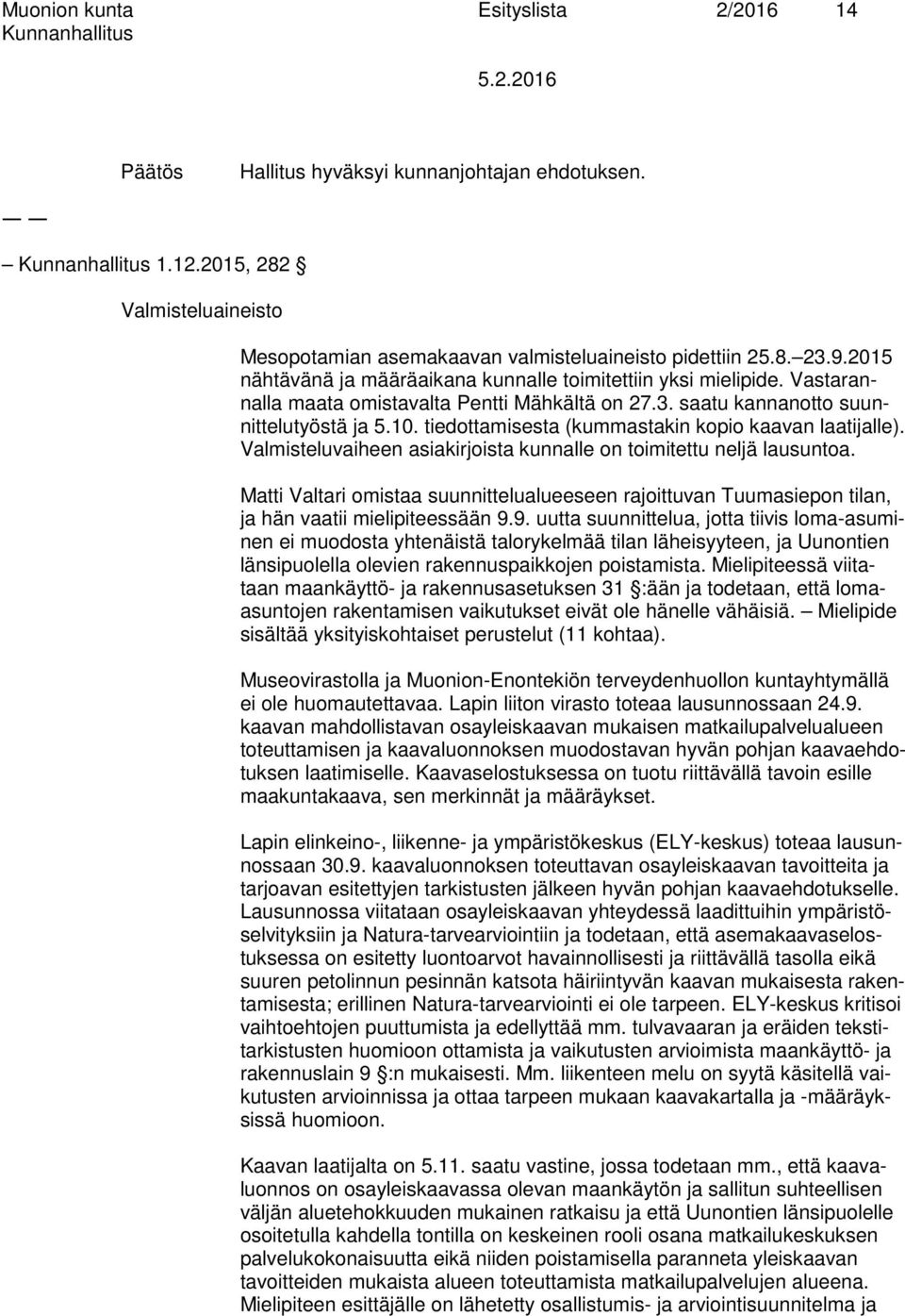 tiedottamisesta (kummastakin kopio kaavan laatijalle). Valmisteluvaiheen asiakirjoista kunnalle on toimitettu neljä lausuntoa.
