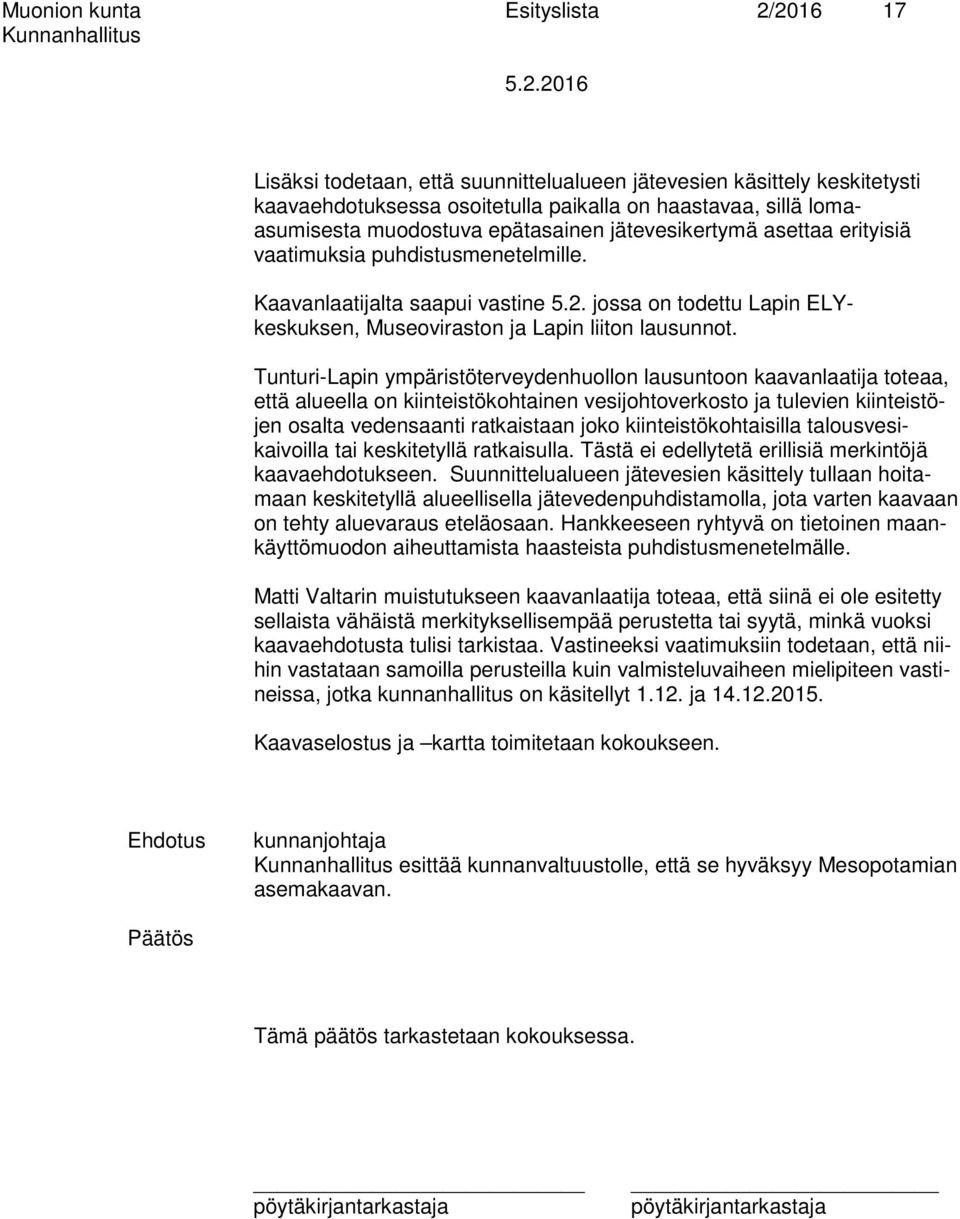 Tunturi-Lapin ympäristöterveydenhuollon lausuntoon kaavanlaatija toteaa, että alueella on kiinteistökohtainen vesijohtoverkosto ja tulevien kiinteistöjen osalta vedensaanti ratkaistaan joko