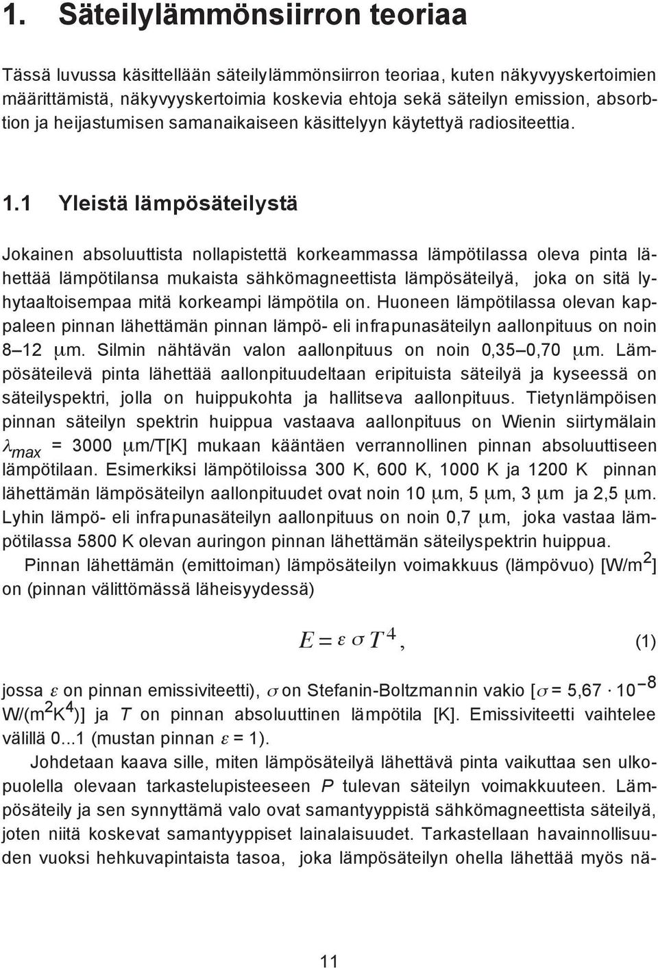 1 Yleistä lämpösäteilystä Jokainen absoluuttista nollapistettä korkeammassa lämpötilassa oleva pinta lähettää lämpötilansa mukaista sähkömagneettista lämpösäteilyä, joka on sitä lyhytaaltoisempaa