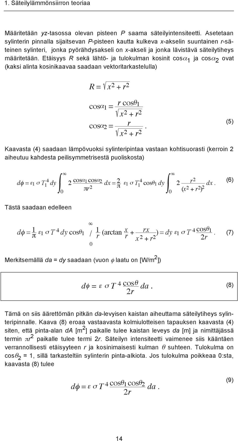 Etäisyys R sekä lähtö- ja tulokulman kosinit cosα 1 ja cosα 2 ovat (kaksi alinta kosinikaavaa saadaan vektoritarkastelulla) R = x 2 + r 2 cos! 1 = r cos " 1 x 2 + r 2 cos! 2 = r x 2 + r.