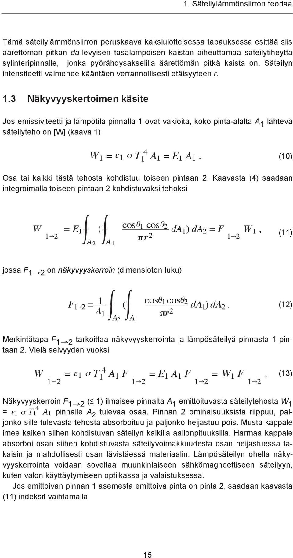 3 Näkyvyyskertoimen käsite Jos emissiviteetti ja lämpötila pinnalla 1 ovat vakioita, koko pinta-alalta A 1 lähtevä säteilyteho on [W] (kaava 1) W 1 =! 1 " T 1 4 A 1 = E 1 A 1.