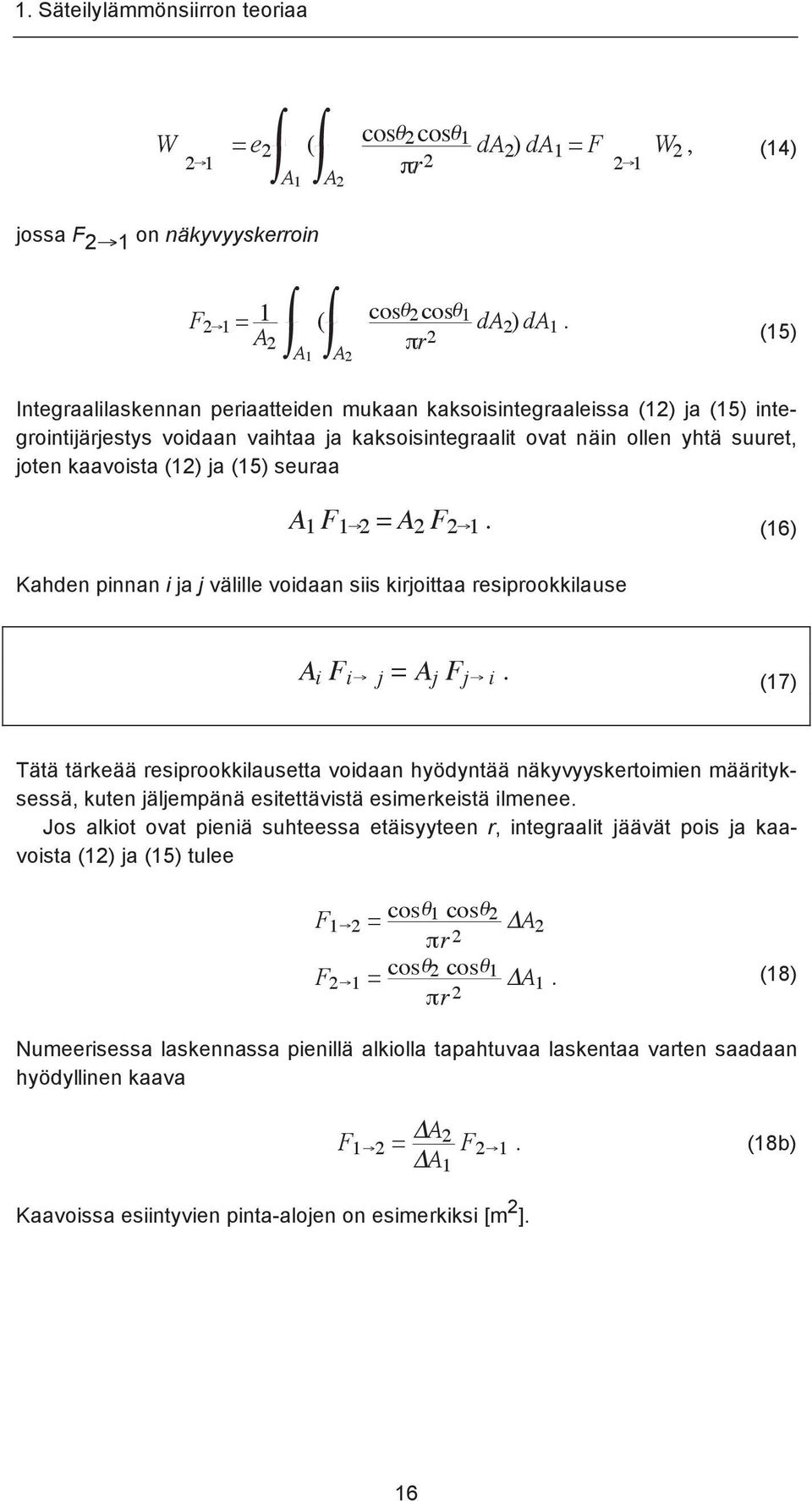 seuraa A 1 F 1!2 = A 2 F 2!1. (16) Kahden pinnan i ja j välille voidaan siis kirjoittaa resiprookkilause A i F i! j = A j F j! i. (17) Tätä tärkeää resiprookkilausetta voidaan hyödyntää näkyvyyskertoimien määrityksessä, kuten jäljempänä esitettävistä esimerkeistä ilmenee.