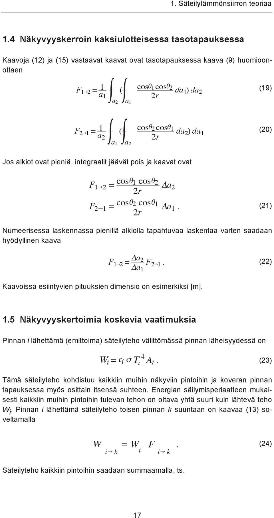 2 = cos" 1 cos" 2 2r F 2!1 = cos" 2 cos" 1 2r #a 2 #a 1. (21) Numeerisessa laskennassa pienillä alkiolla tapahtuvaa laskentaa varten saadaan hyödyllinen kaava F 1!2 = "a 2 "a 1 F 2!1. (22) Kaavoissa esiintyvien pituuksien dimensio on esimerkiksi [m].