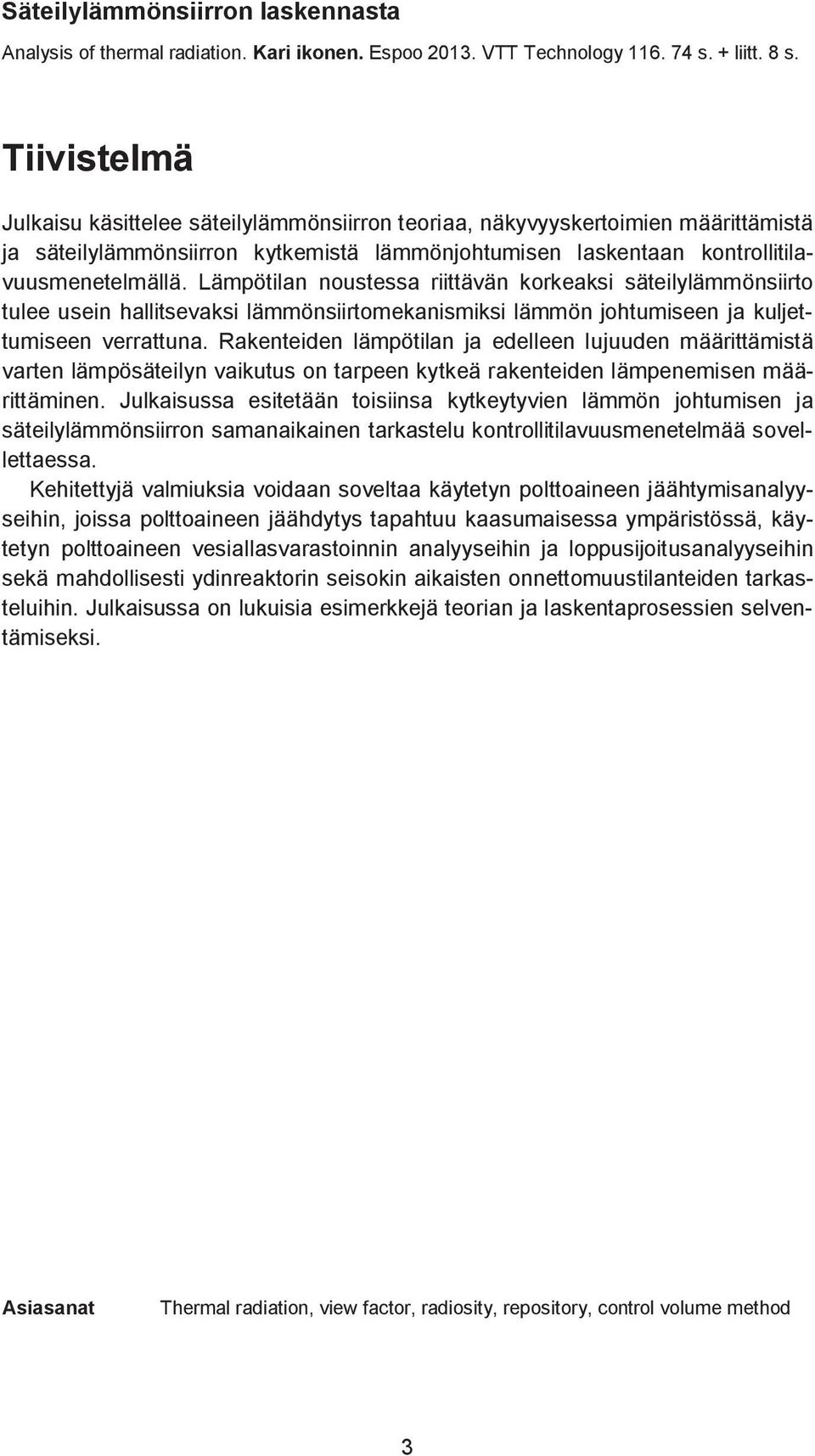 Lämpötilan noustessa riittävän korkeaksi säteilylämmönsiirto tulee usein hallitsevaksi lämmönsiirtomekanismiksi lämmön johtumiseen ja kuljettumiseen verrattuna.