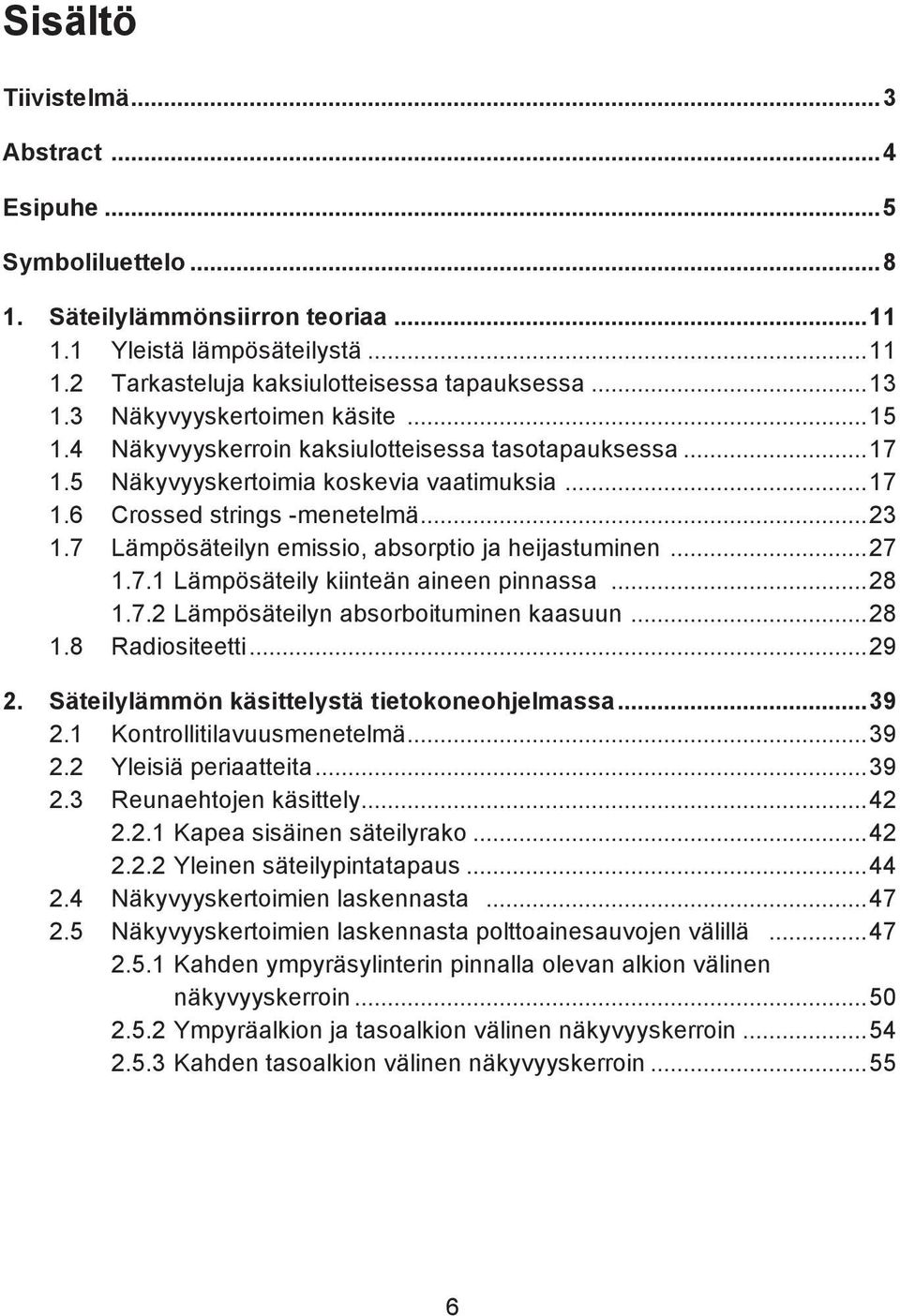 7 Lämpösäteilyn emissio, absorptio ja heijastuminen...27 1.7.1 Lämpösäteily kiinteän aineen pinnassa...28 1.7.2 Lämpösäteilyn absorboituminen kaasuun...28 1.8 Radiositeetti...29 2.