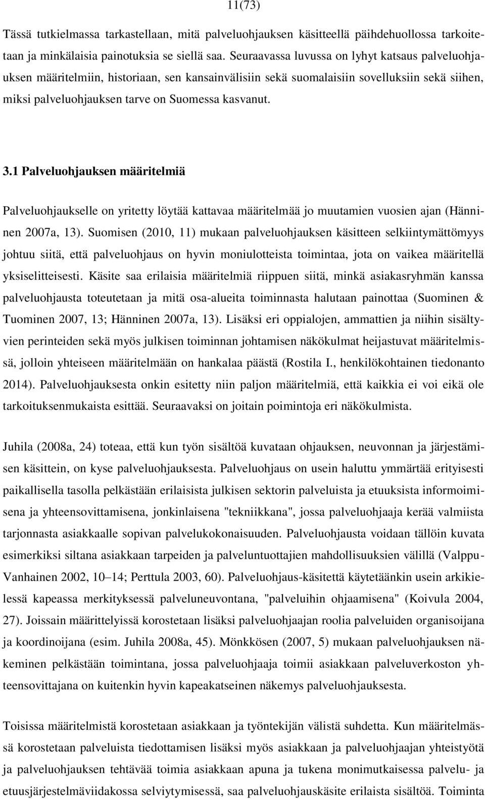 1 Palveluohjauksen määritelmiä Palveluohjaukselle on yritetty löytää kattavaa määritelmää jo muutamien vuosien ajan (Hänninen 2007a, 13).