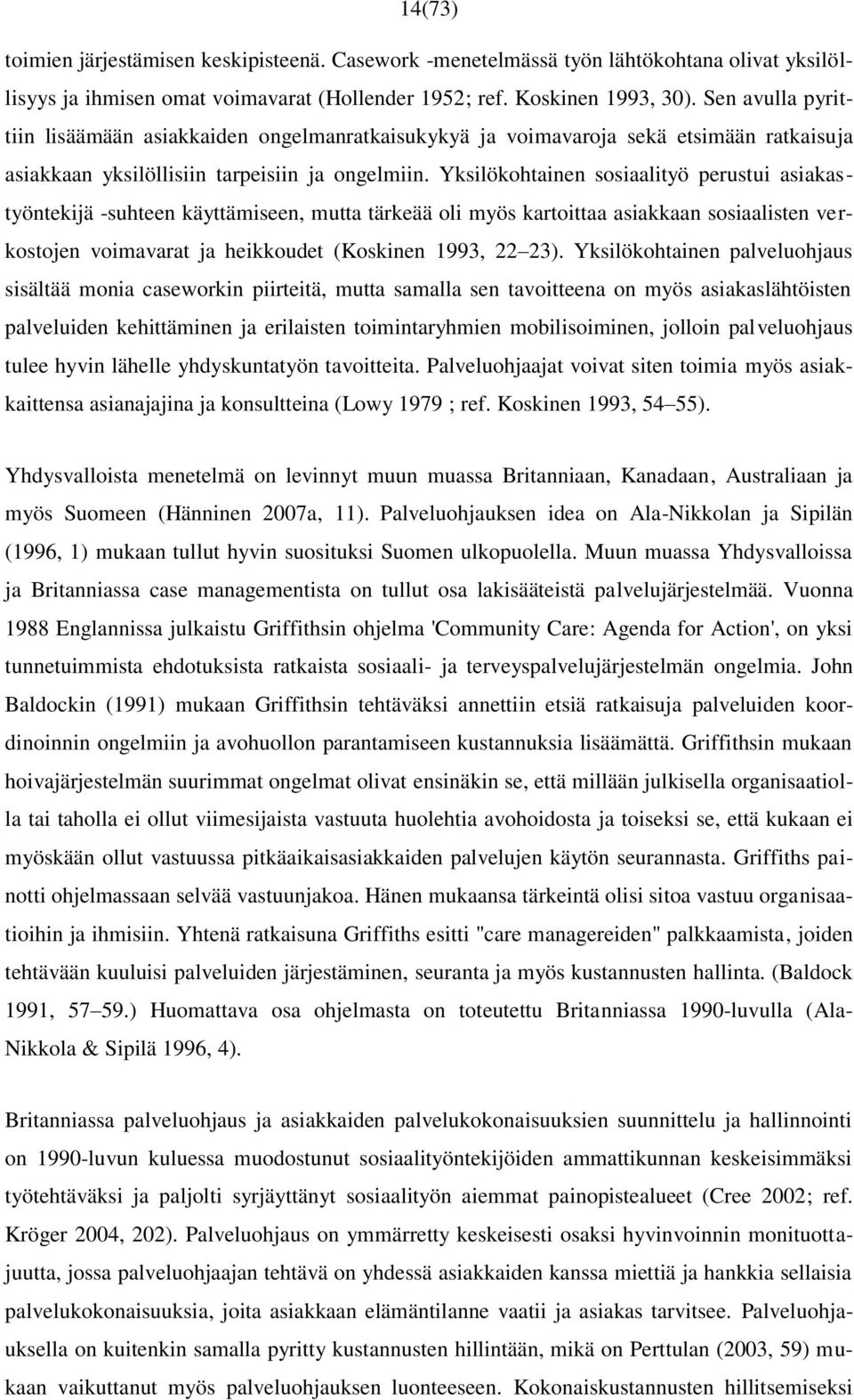 Yksilökohtainen sosiaalityö perustui asiakastyöntekijä -suhteen käyttämiseen, mutta tärkeää oli myös kartoittaa asiakkaan sosiaalisten verkostojen voimavarat ja heikkoudet (Koskinen 1993, 22 23).