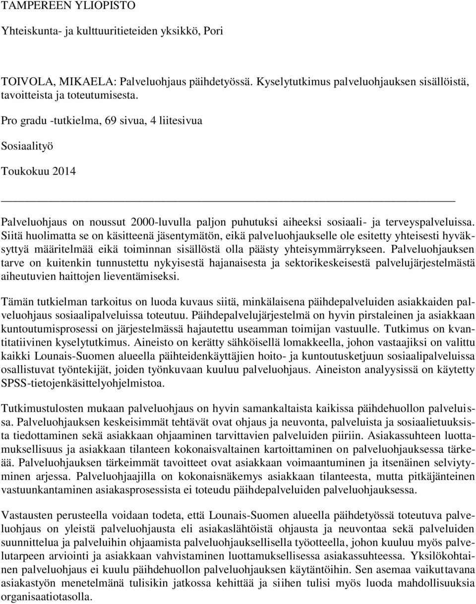 Siitä huolimatta se on käsitteenä jäsentymätön, eikä palveluohjaukselle ole esitetty yhteisesti hyväksyttyä määritelmää eikä toiminnan sisällöstä olla päästy yhteisymmärrykseen.