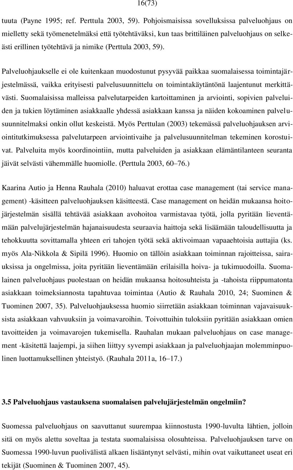 Palveluohjaukselle ei ole kuitenkaan muodostunut pysyvää paikkaa suomalaisessa toimintajärjestelmässä, vaikka erityisesti palvelusuunnittelu on toimintakäytäntönä laajentunut merkittävästi.