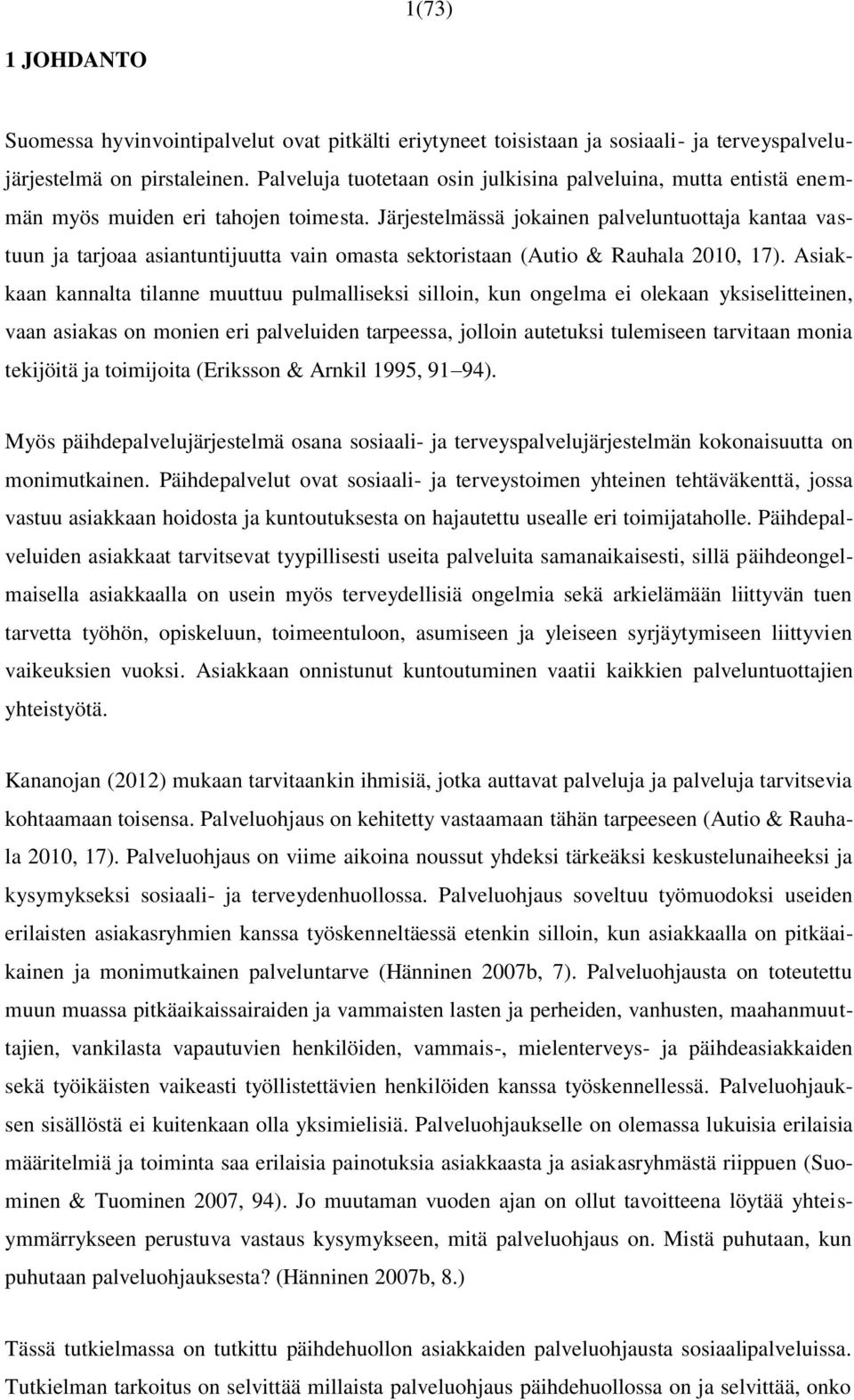 Järjestelmässä jokainen palveluntuottaja kantaa vastuun ja tarjoaa asiantuntijuutta vain omasta sektoristaan (Autio & Rauhala 2010, 17).